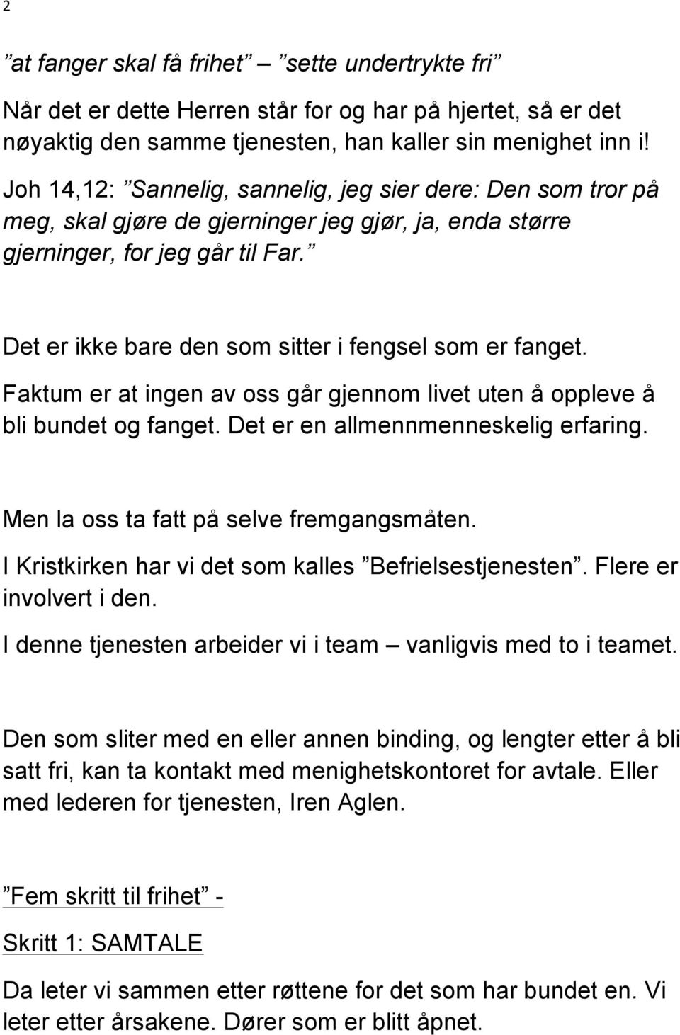 Det er ikke bare den som sitter i fengsel som er fanget. Faktum er at ingen av oss går gjennom livet uten å oppleve å bli bundet og fanget. Det er en allmennmenneskelig erfaring.