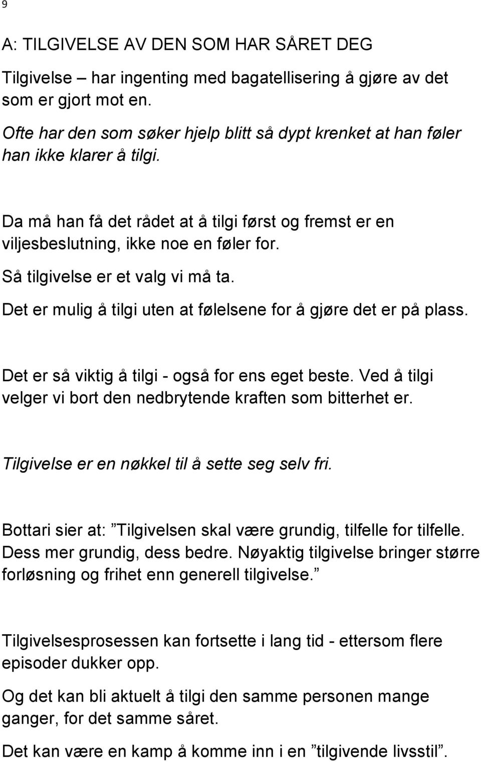 Så tilgivelse er et valg vi må ta. Det er mulig å tilgi uten at følelsene for å gjøre det er på plass. Det er så viktig å tilgi - også for ens eget beste.