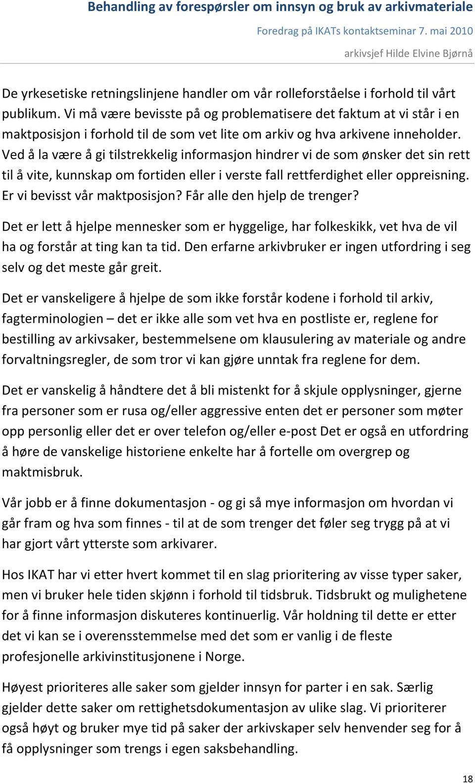 Ved å la være å gi tilstrekkelig informasjon hindrer vi de som ønsker det sin rett til å vite, kunnskap om fortiden eller i verste fall rettferdighet eller oppreisning. Er vi bevisst vår maktposisjon?