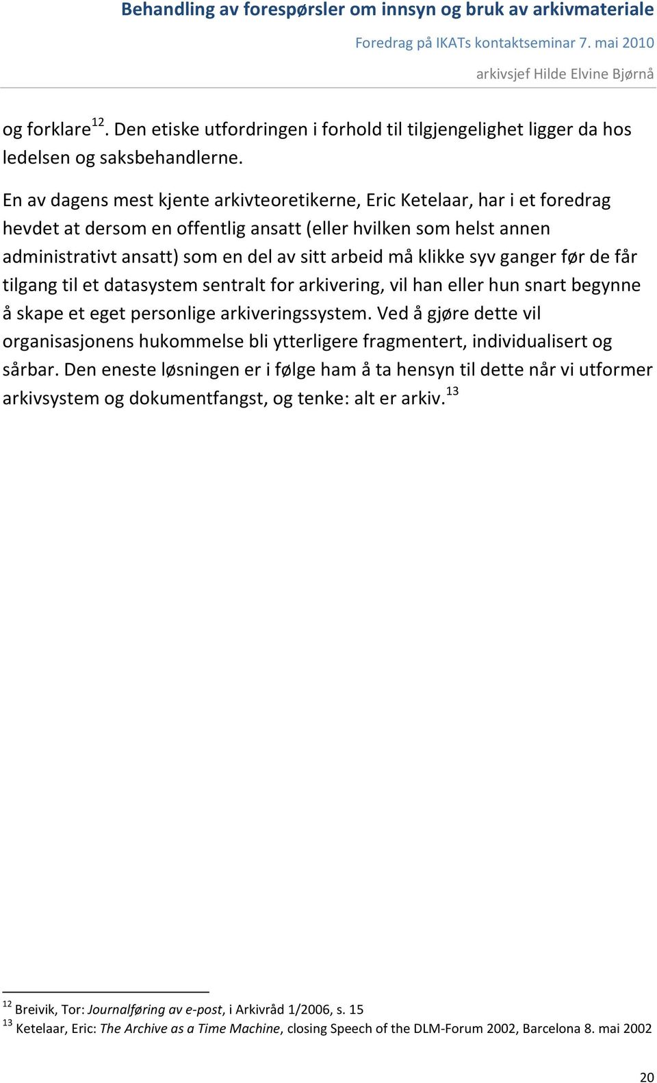 klikke syv ganger før de får tilgang til et datasystem sentralt for arkivering, vil han eller hun snart begynne å skape et eget personlige arkiveringssystem.