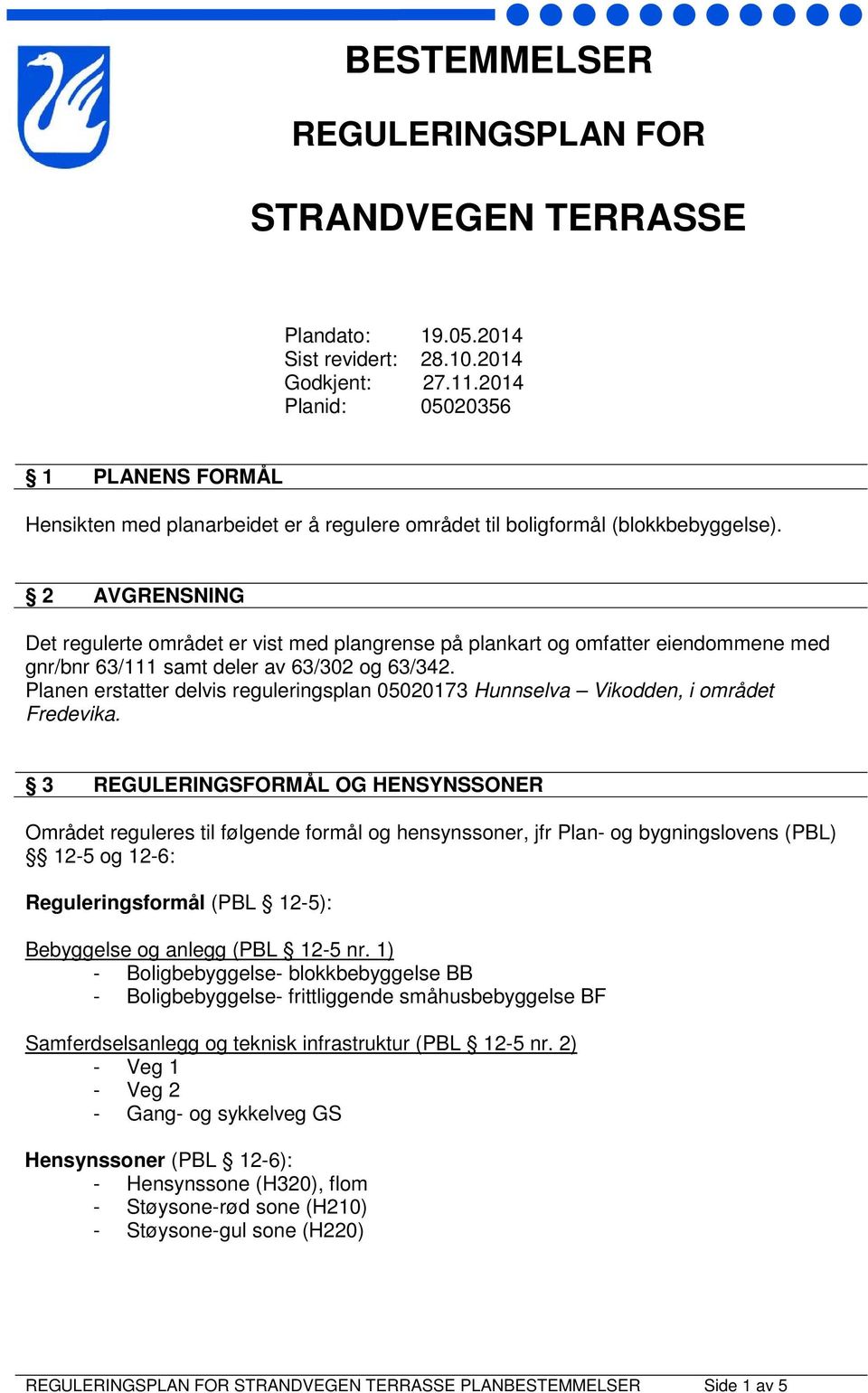 2 AVGRENSNING Det regulerte området er vist med plangrense på plankart og omfatter eiendommene med gnr/bnr 63/111 samt deler av 63/302 og 63/342.