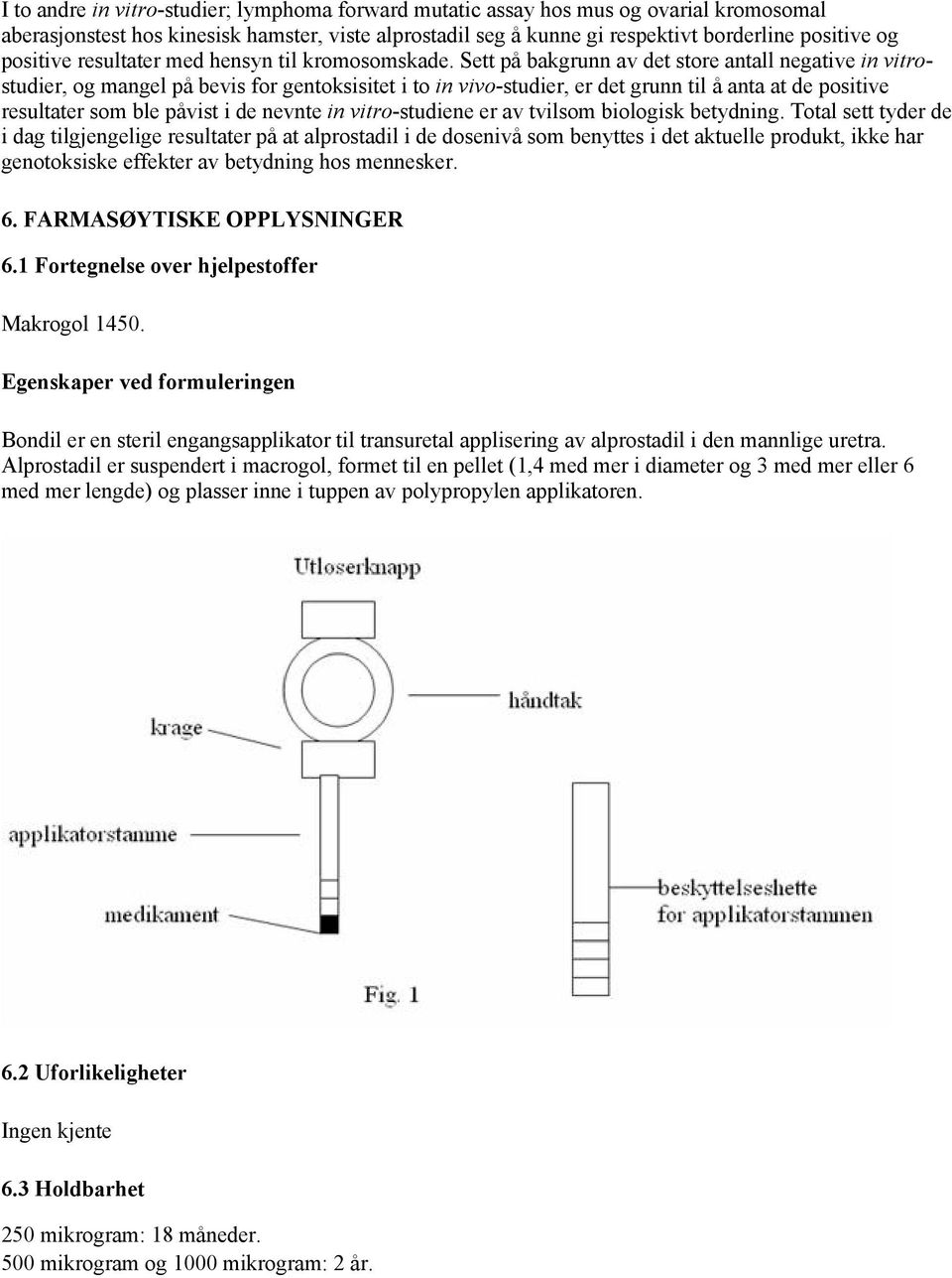 Sett på bakgrunn av det store antall negative in vitrostudier, og mangel på bevis for gentoksisitet i to in vivo-studier, er det grunn til å anta at de positive resultater som ble påvist i de nevnte