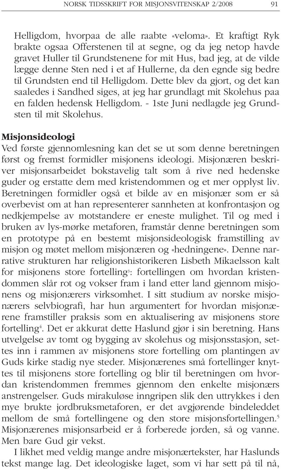 bedre til Grundsten end til Helligdom. Dette blev da gjort, og det kan saaledes i Sandhed siges, at jeg har grundlagt mit Skolehus paa en falden hedensk Helligdom.