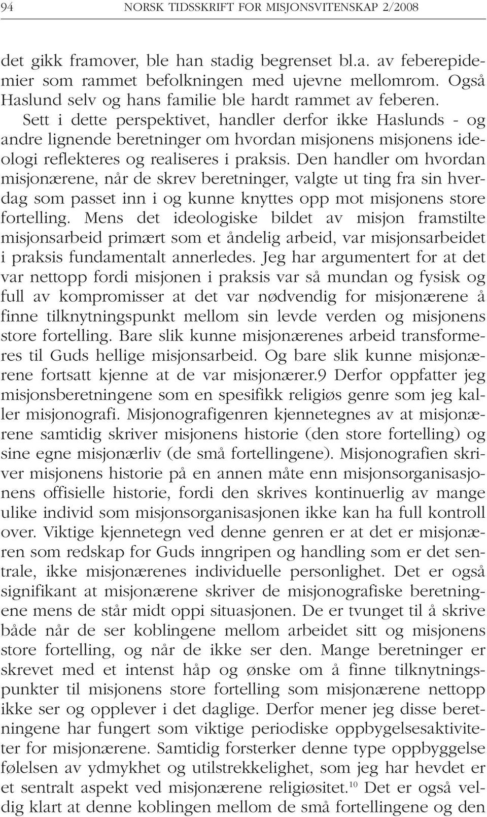 Sett i dette perspektivet, handler derfor ikke Haslunds - og andre lignende beretninger om hvordan misjonens misjonens ideologi reflekteres og realiseres i praksis.