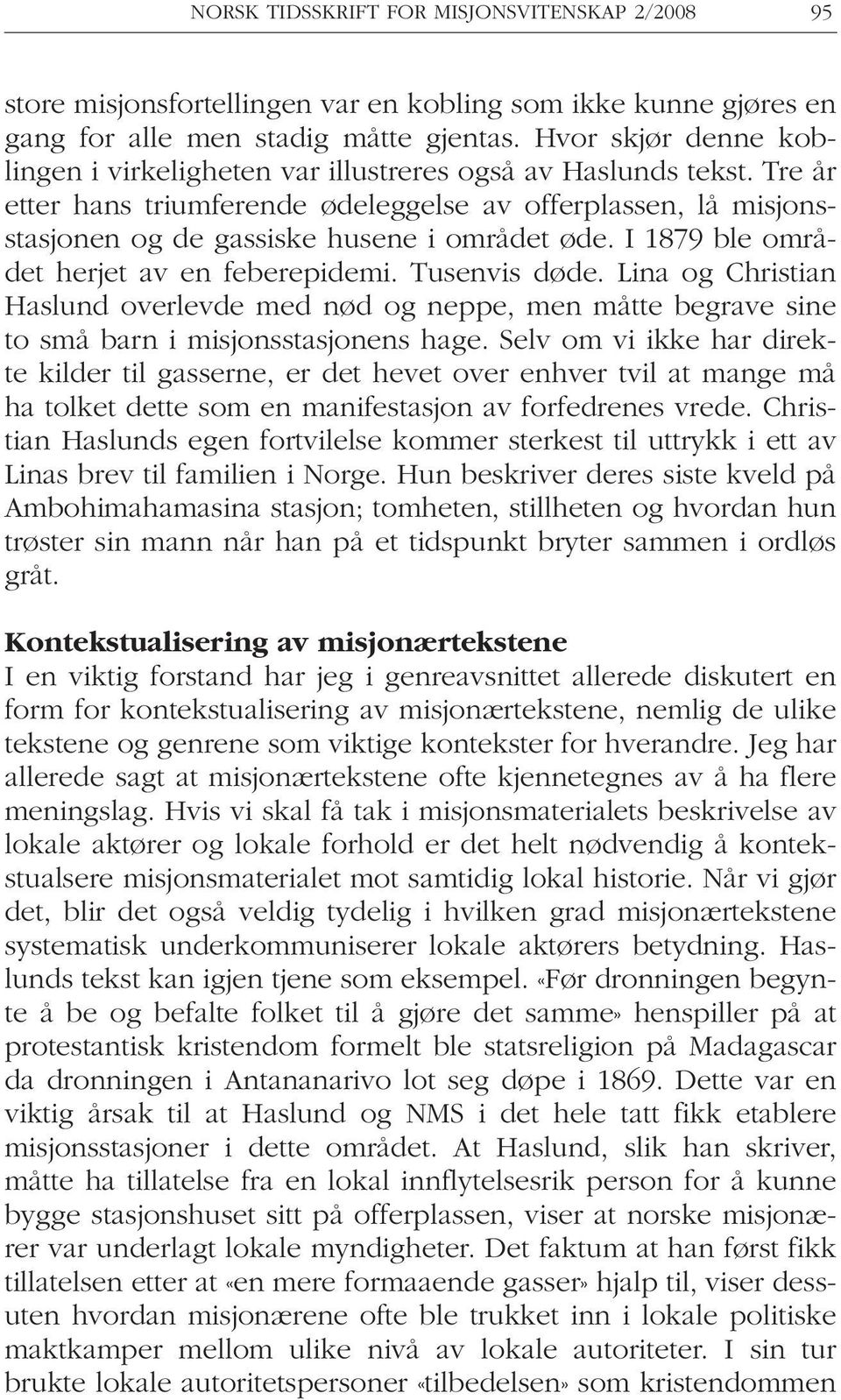 I 1879 ble området herjet av en feberepidemi. Tusenvis døde. Lina og Christian Haslund overlevde med nød og neppe, men måtte begrave sine to små barn i misjonsstasjonens hage.