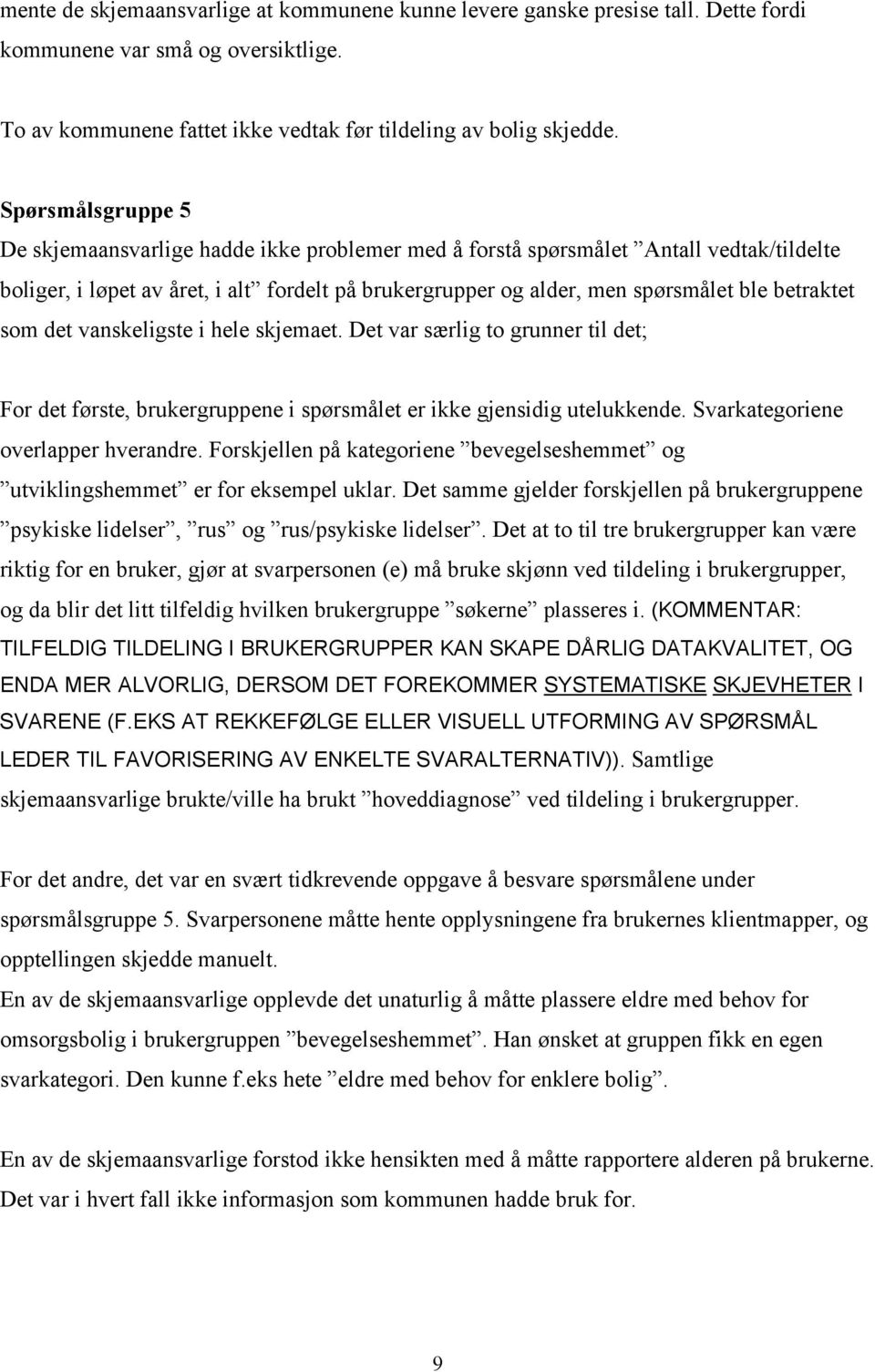 betraktet som det vanskeligste i hele skjemaet. Det var særlig to grunner til det; For det første, brukergruppene i spørsmålet er ikke gjensidig utelukkende. Svarkategoriene overlapper hverandre.