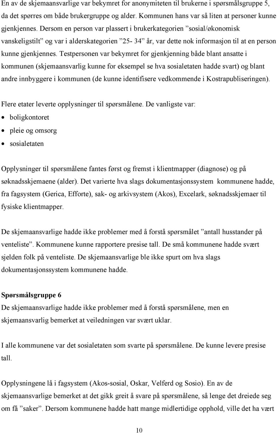 Testpersonen var bekymret for gjenkjenning både blant ansatte i kommunen (skjemaansvarlig kunne for eksempel se hva sosialetaten hadde svart) og blant andre innbyggere i kommunen (de kunne