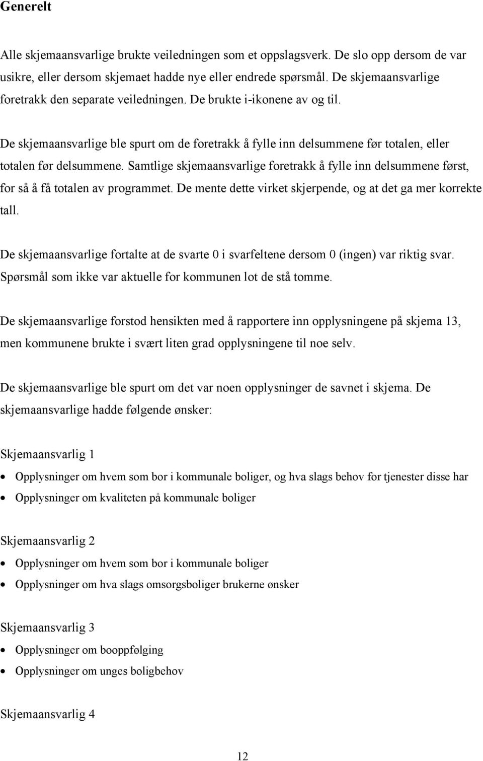 Samtlige skjemaansvarlige foretrakk å fylle inn delsummene først, for så å få totalen av programmet. De mente dette virket skjerpende, og at det ga mer korrekte tall.