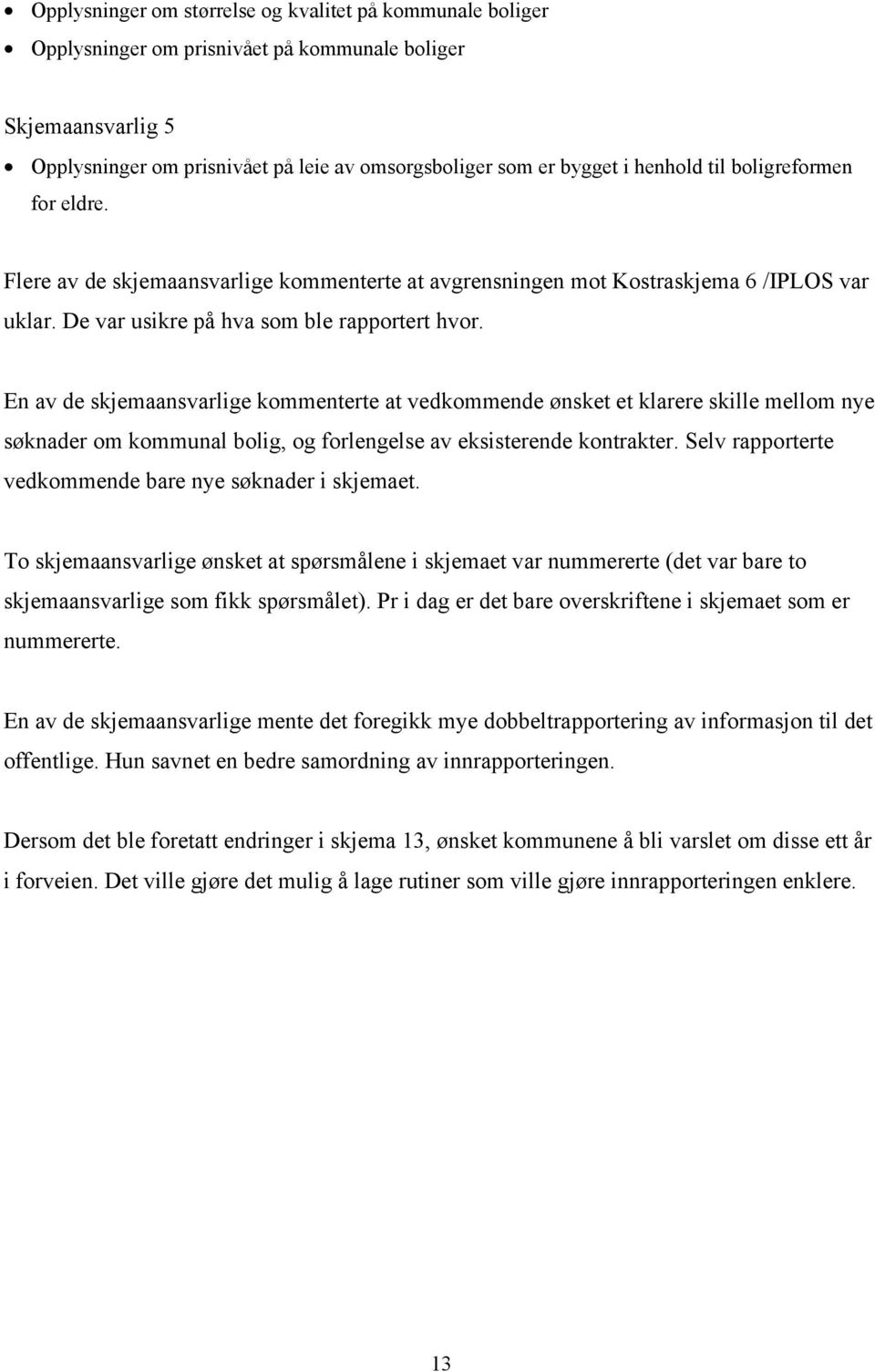 En av de skjemaansvarlige kommenterte at vedkommende ønsket et klarere skille mellom nye søknader om kommunal bolig, og forlengelse av eksisterende kontrakter.