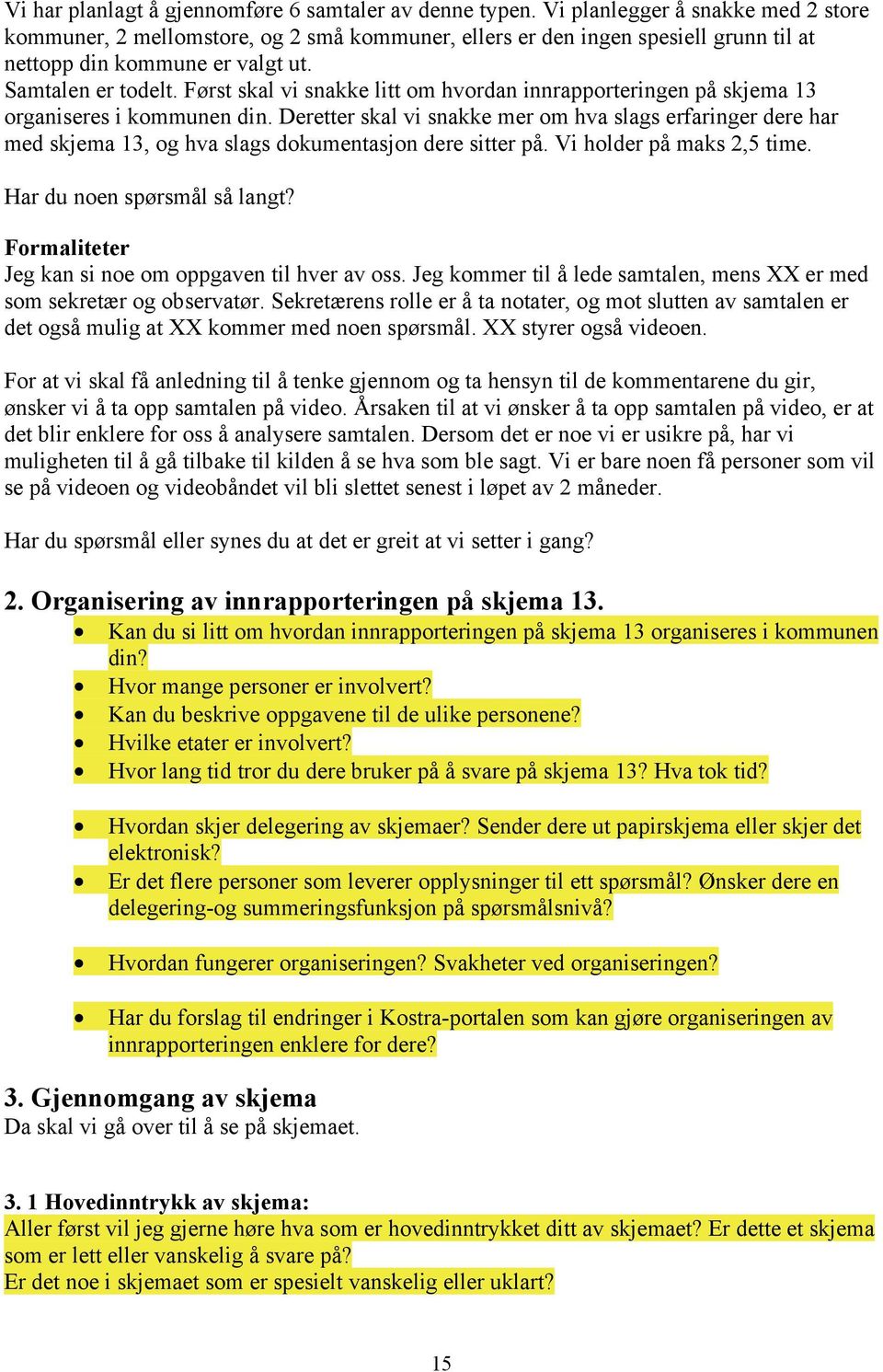 Først skal vi snakke litt om hvordan innrapporteringen på skjema 13 organiseres i kommunen din.