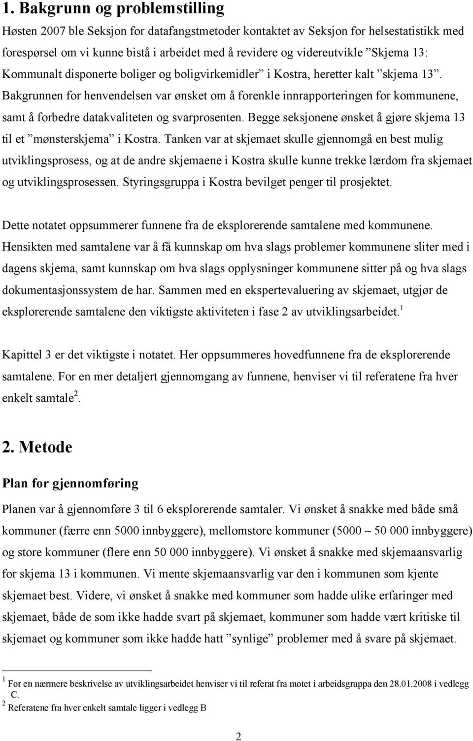 Bakgrunnen for henvendelsen var ønsket om å forenkle innrapporteringen for kommunene, samt å forbedre datakvaliteten og svarprosenten.