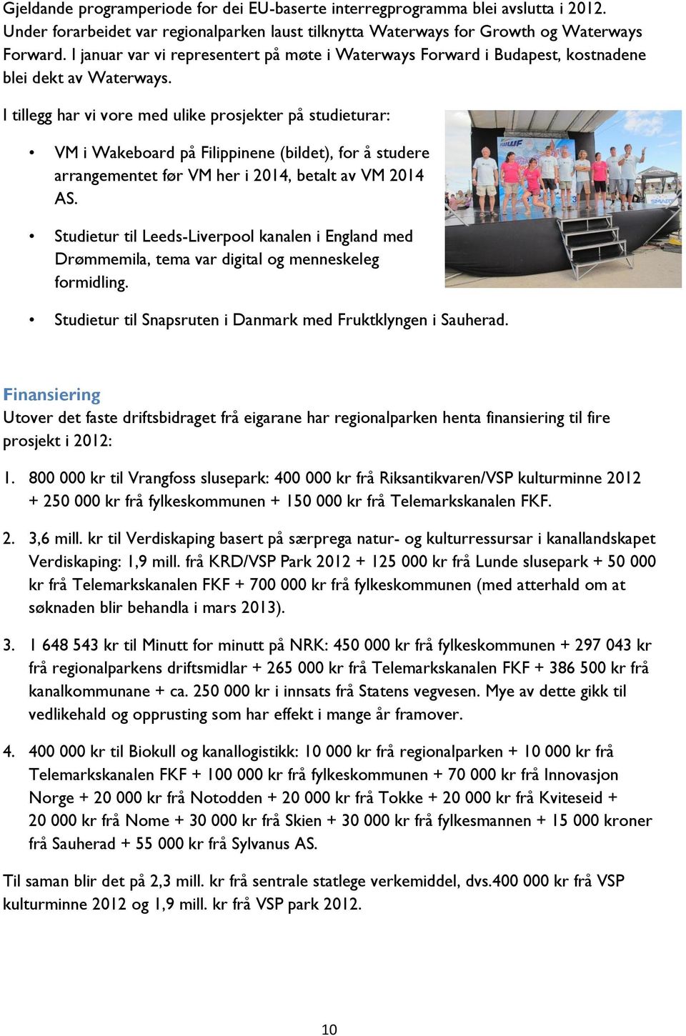 I tillegg har vi vore med ulike prosjekter på studieturar: VM i Wakeboard på Filippinene (bildet), for å studere arrangementet før VM her i 2014, betalt av VM 2014 AS.