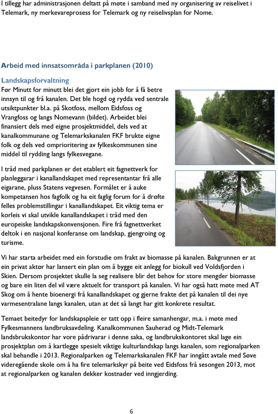 Det ble hogd og rydda ved sentrale utsiktpunkter bl.a. på Skotfoss, mellom Eidsfoss og Vrangfoss og langs Nomevann (bildet).