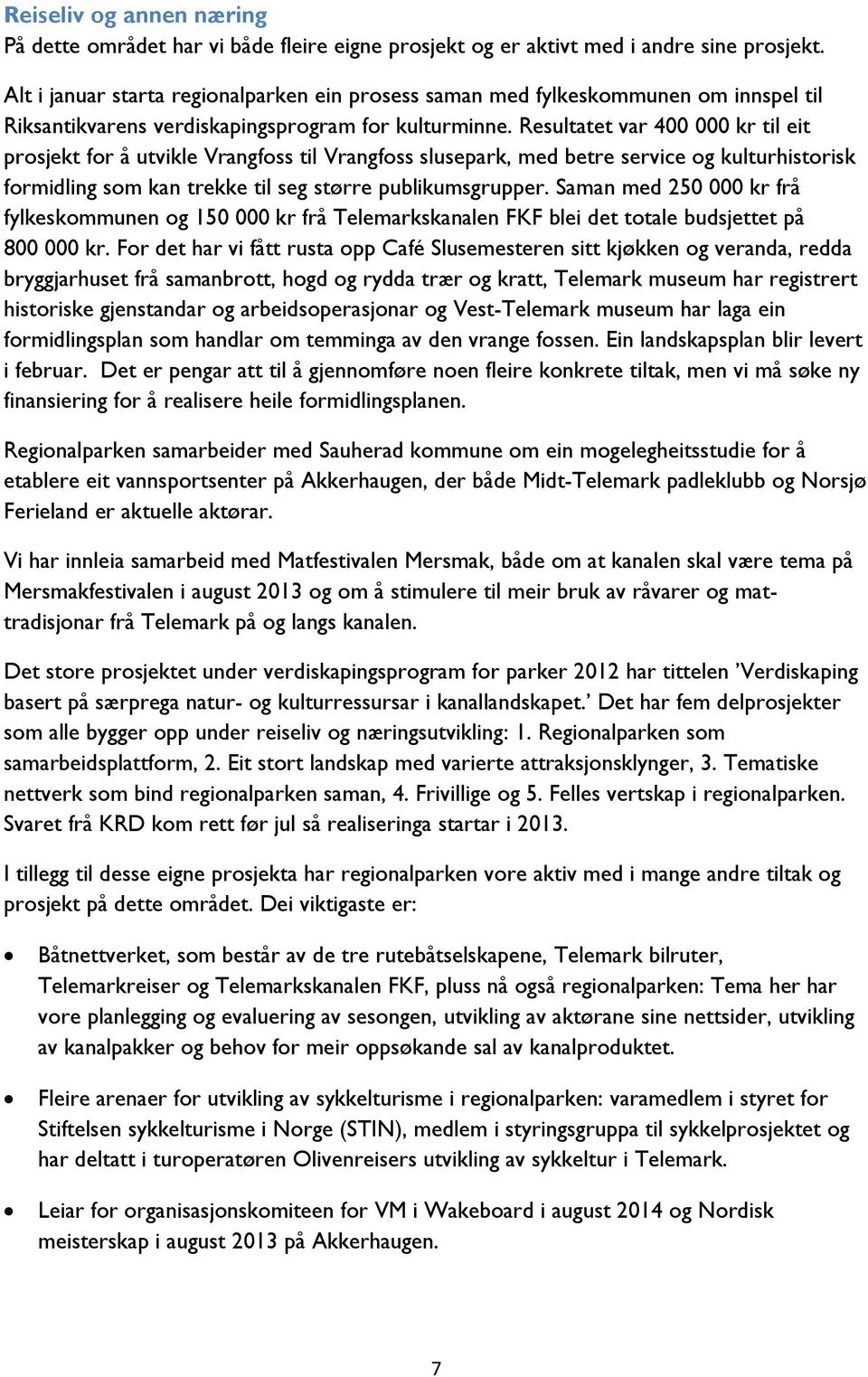 Resultatet var 400 000 kr til eit prosjekt for å utvikle Vrangfoss til Vrangfoss slusepark, med betre service og kulturhistorisk formidling som kan trekke til seg større publikumsgrupper.