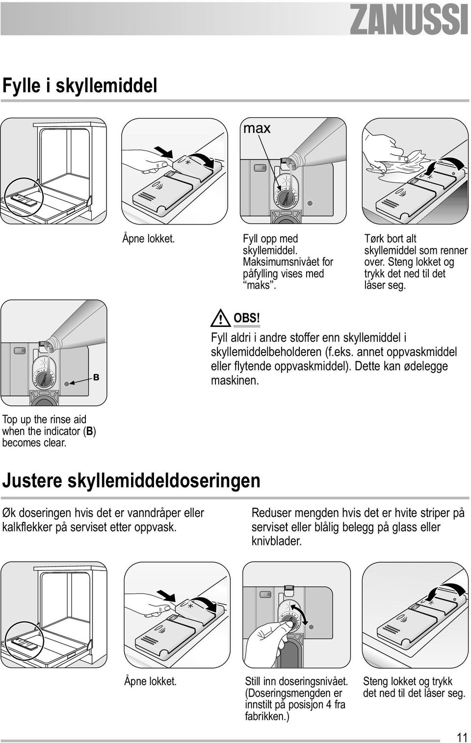 Dette kan ødelegge maskinen. Top up the rinse aid when the indicator (B) becomes clear.