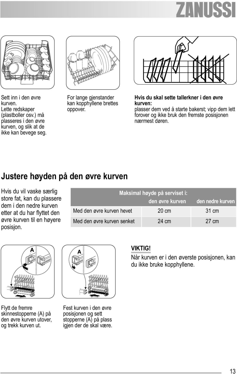 Justere høyden på den øvre kurven Hvis du vil vaske særlig store fat, kan du plassere dem i den nedre kurven etter at du har flyttet den øvre kurven til en høyere posisjon.