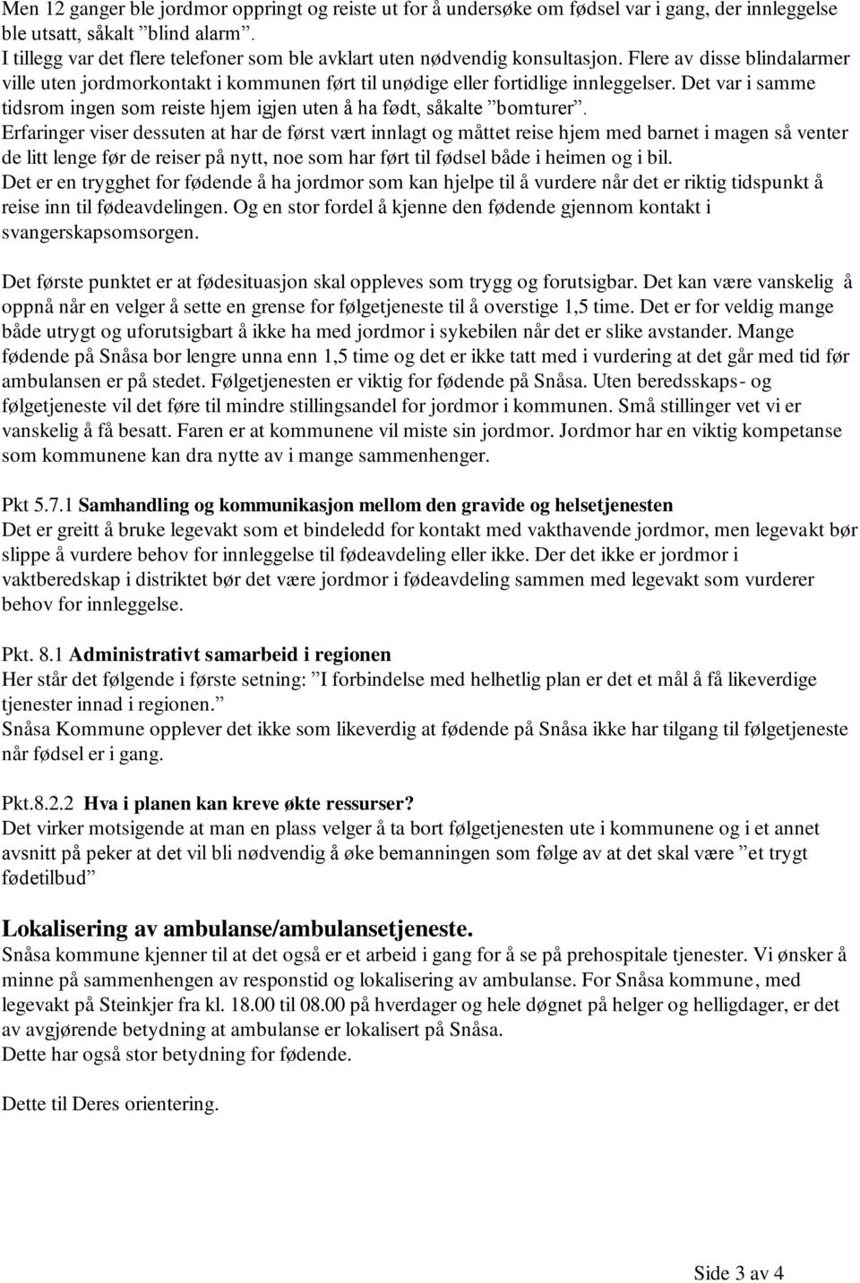 Det var i samme tidsrom ingen som reiste hjem igjen uten å ha født, såkalte bomturer.