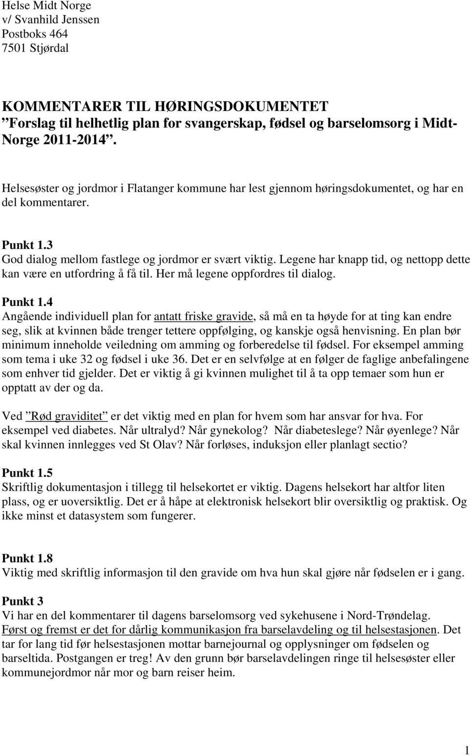 Legene har knapp tid, og nettopp dette kan være en utfordring å få til. Her må legene oppfordres til dialog. Punkt 1.