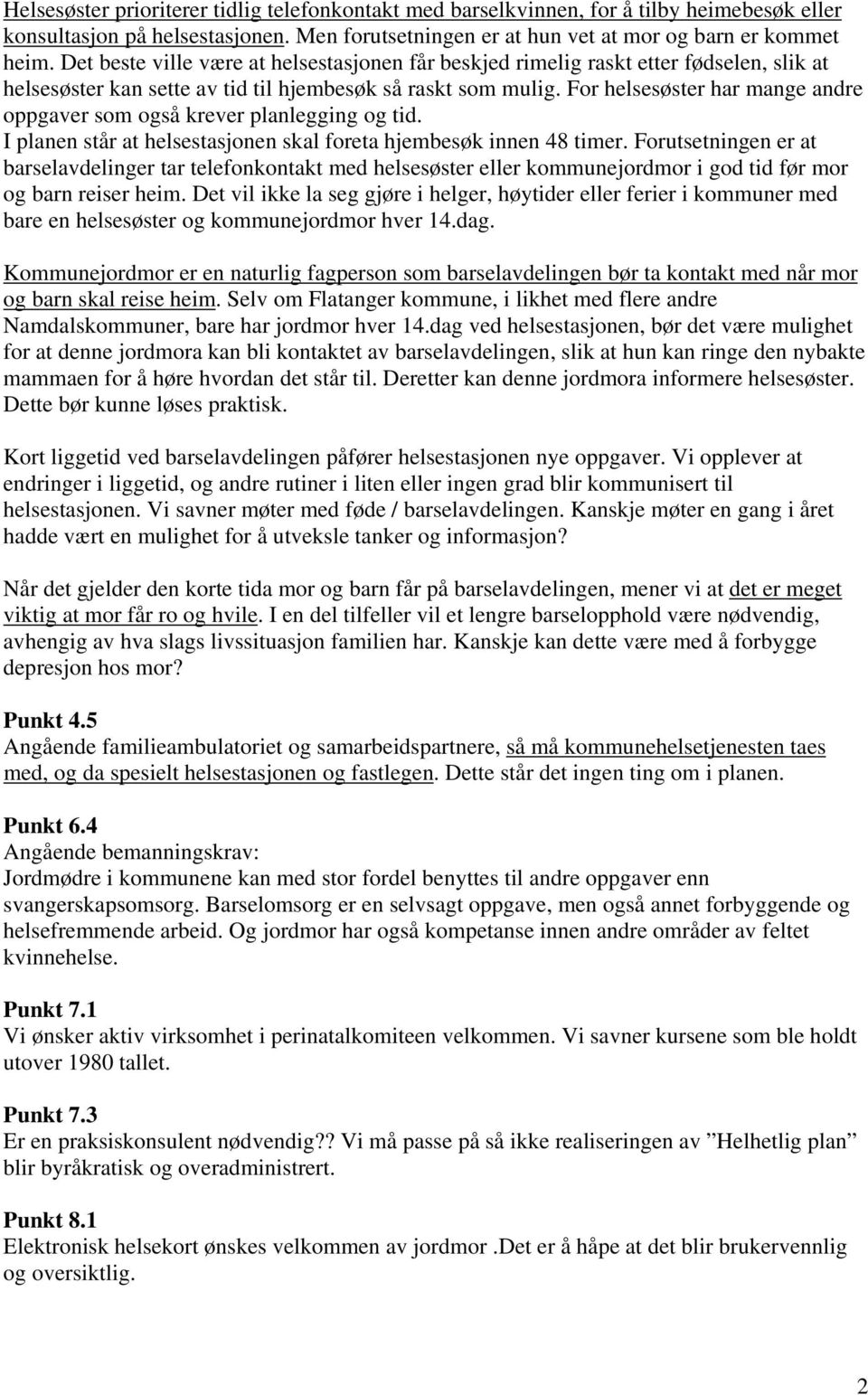 For helsesøster har mange andre oppgaver som også krever planlegging og tid. I planen står at helsestasjonen skal foreta hjembesøk innen 48 timer.