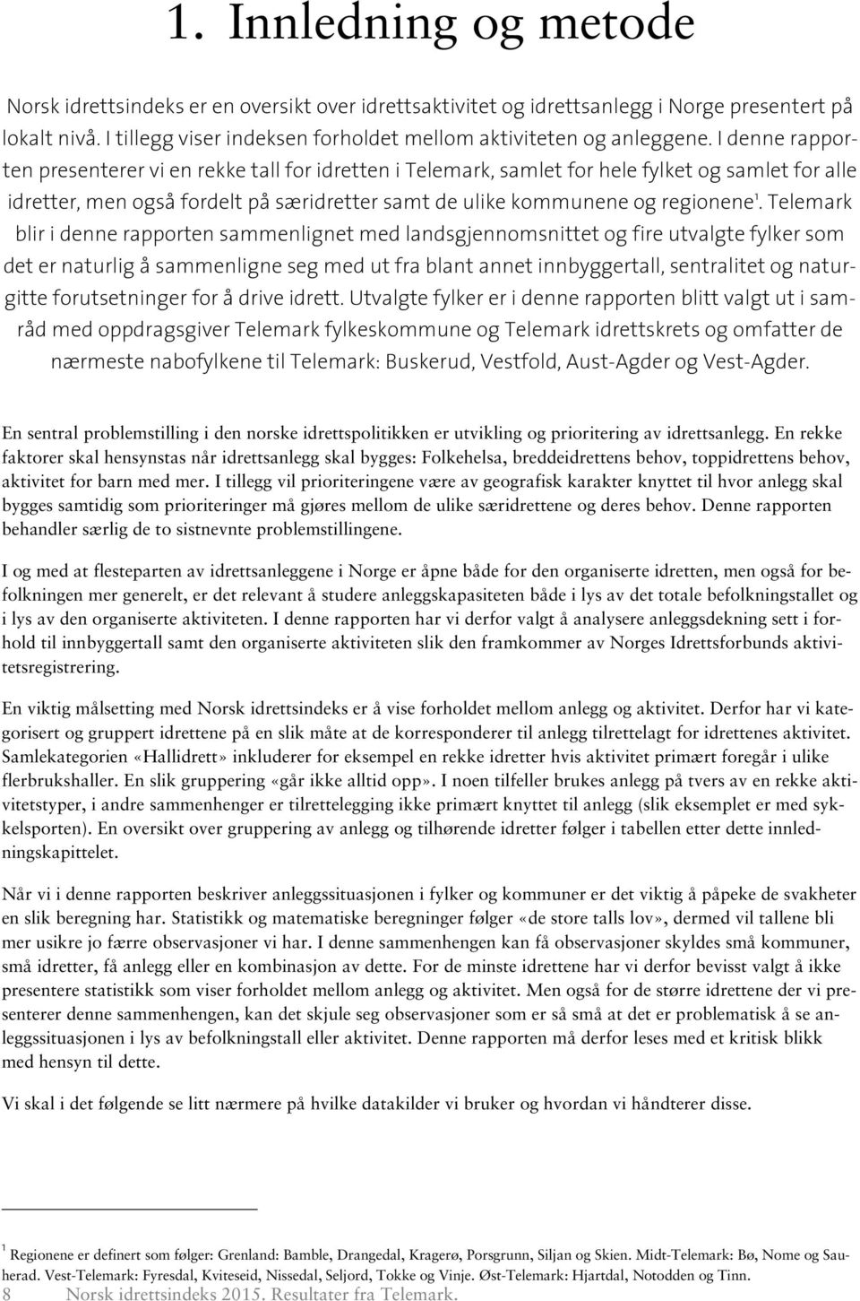 blir i denne rapporten sammenlignet med landsgjennomsnittet og fire utvalgte fylker som det er naturlig å sammenligne seg med ut fra blant annet innbyggertall, sentralitet og naturgitte