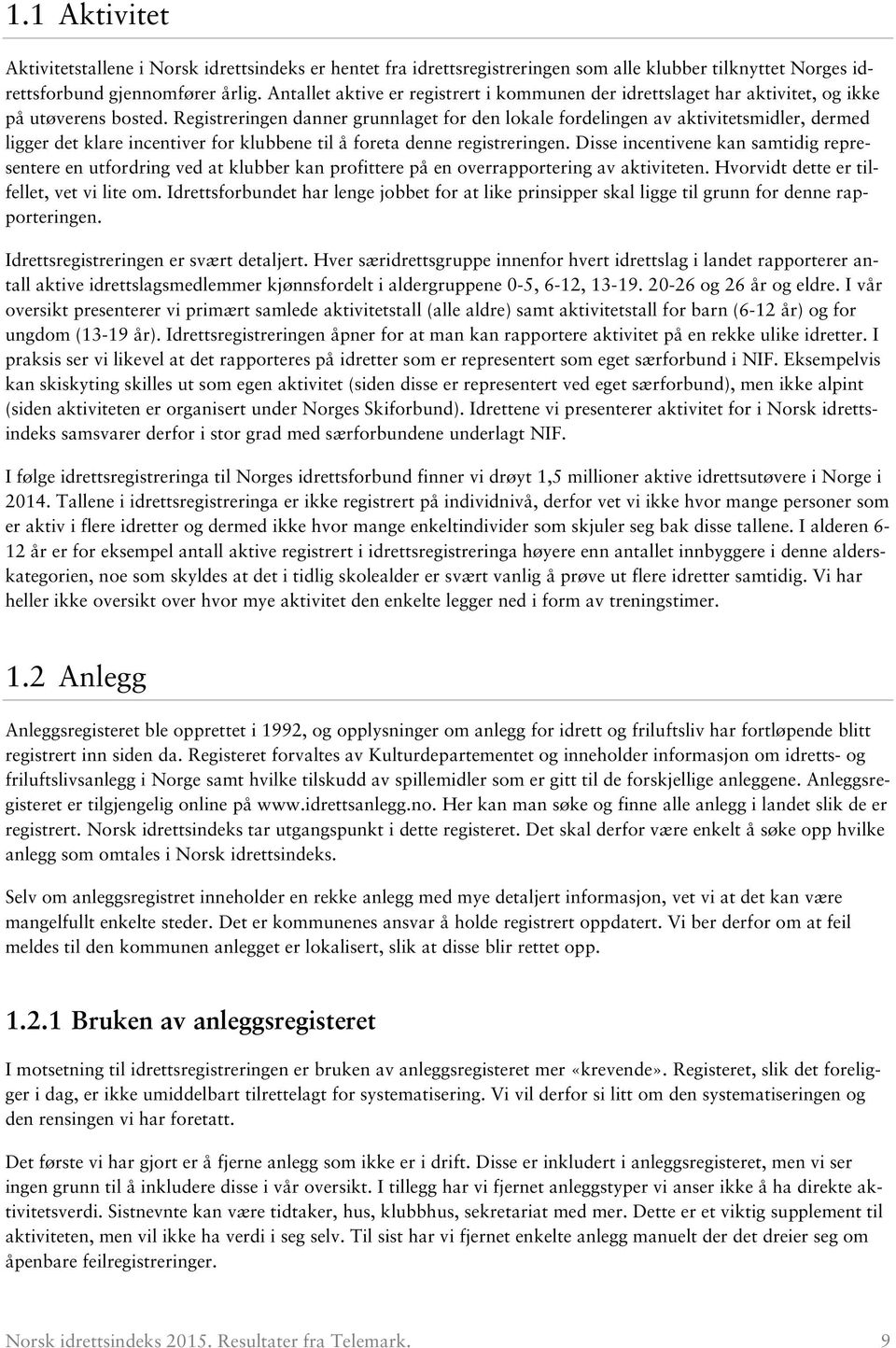 Registreringen danner grunnlaget for den lokale fordelingen av aktivitetsmidler, dermed ligger det klare incentiver for klubbene til å foreta denne registreringen.