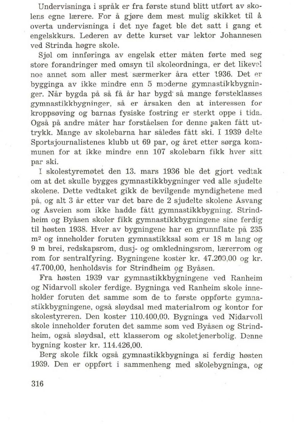 er det likevrl noe annet som aller mest srermerker ara etter 1936. Det er bygginga av ikke mindre enn 5 moderne gymnastikkbygninger.