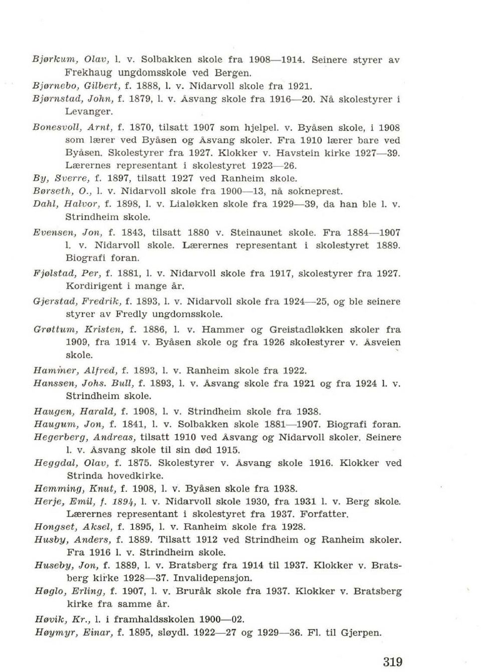 Klokker v. Havstein kirke 1927-39. Lrerernes representant i skoiestyret 1923-26. B y, Sverre, f. 1897, tilsatt 1927 ved R anheim skole. Borseth, 0., I. v. Nidarvoll skole fra 1900-13, nft sokneprest.