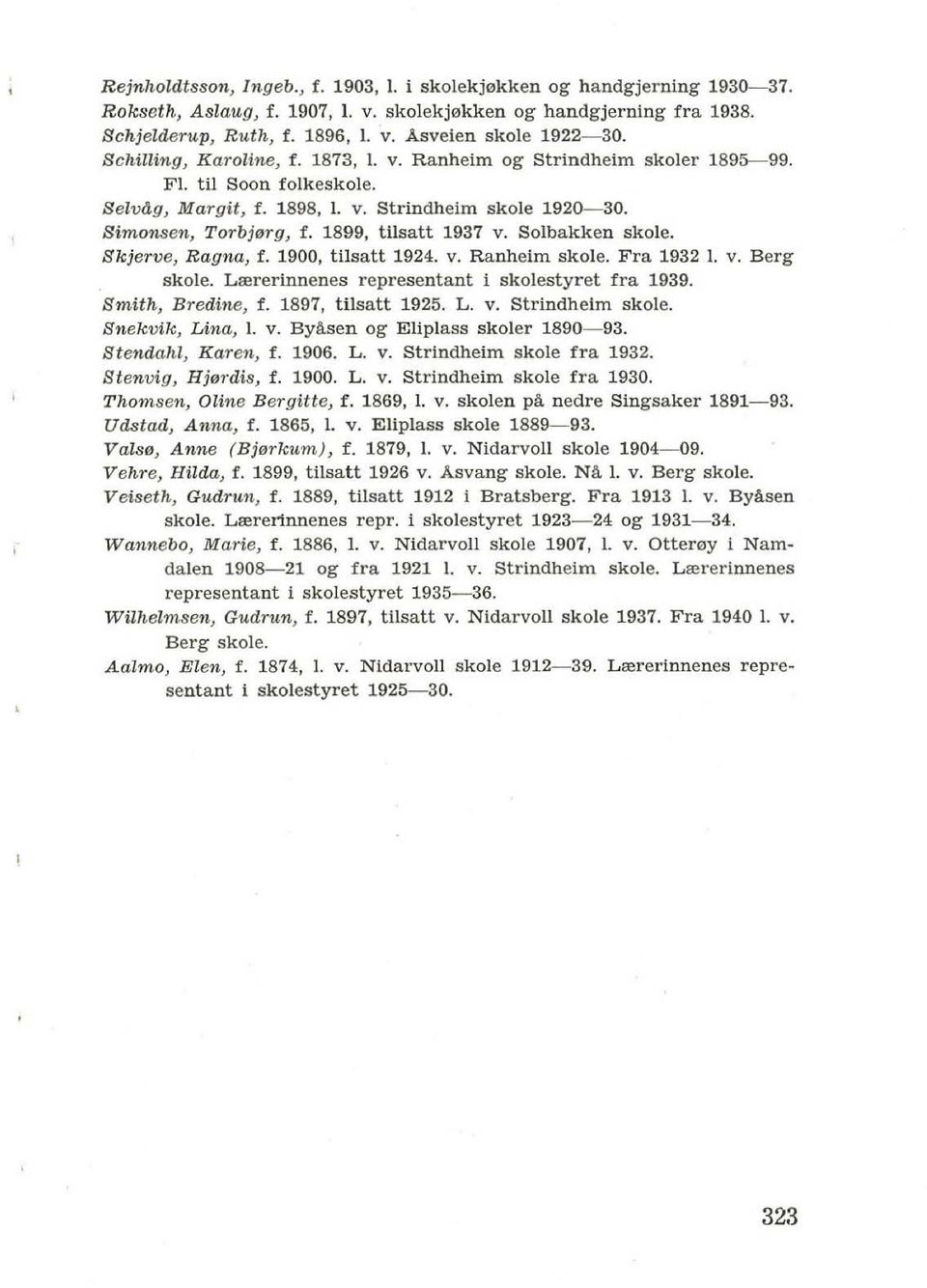 1899, tilsatt 1937 v. Solbakken skole. Skjerve, Ragna, f. 1900, tilsatt 1924. v. Ranheim skole. Fra 1932 l. v. Berg skole. Lrererinnenes representant i skolestyret fra 1939. Smith, Bredine, f.