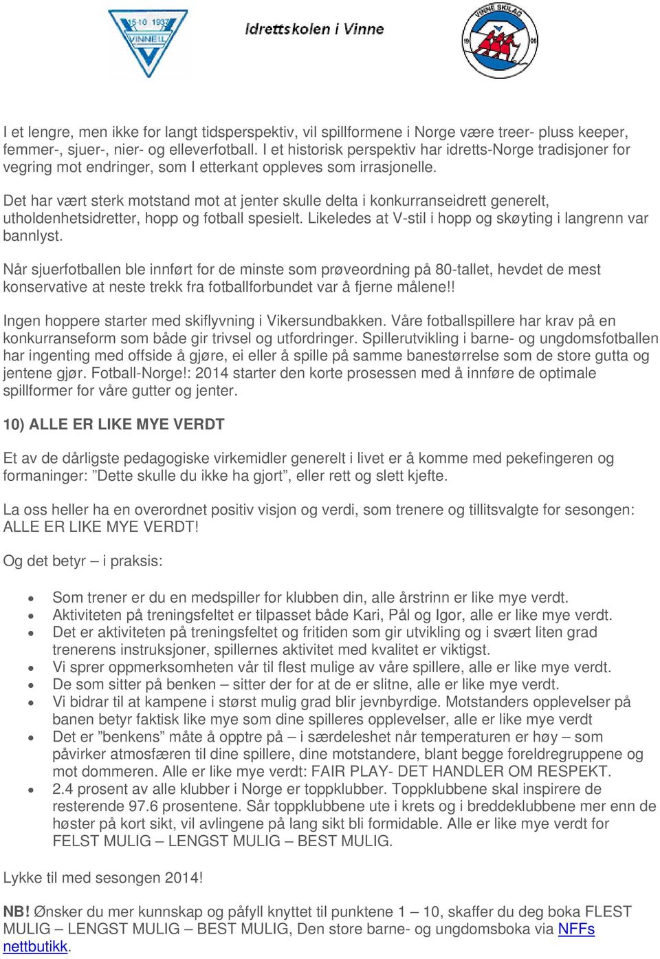 Det har vært sterk motstand mot at jenter skulle delta i konkurranseidrett generelt, utholdenhetsidretter, hopp og fotball spesielt. Likeledes at V-stil i hopp og skøyting i langrenn var bannlyst.