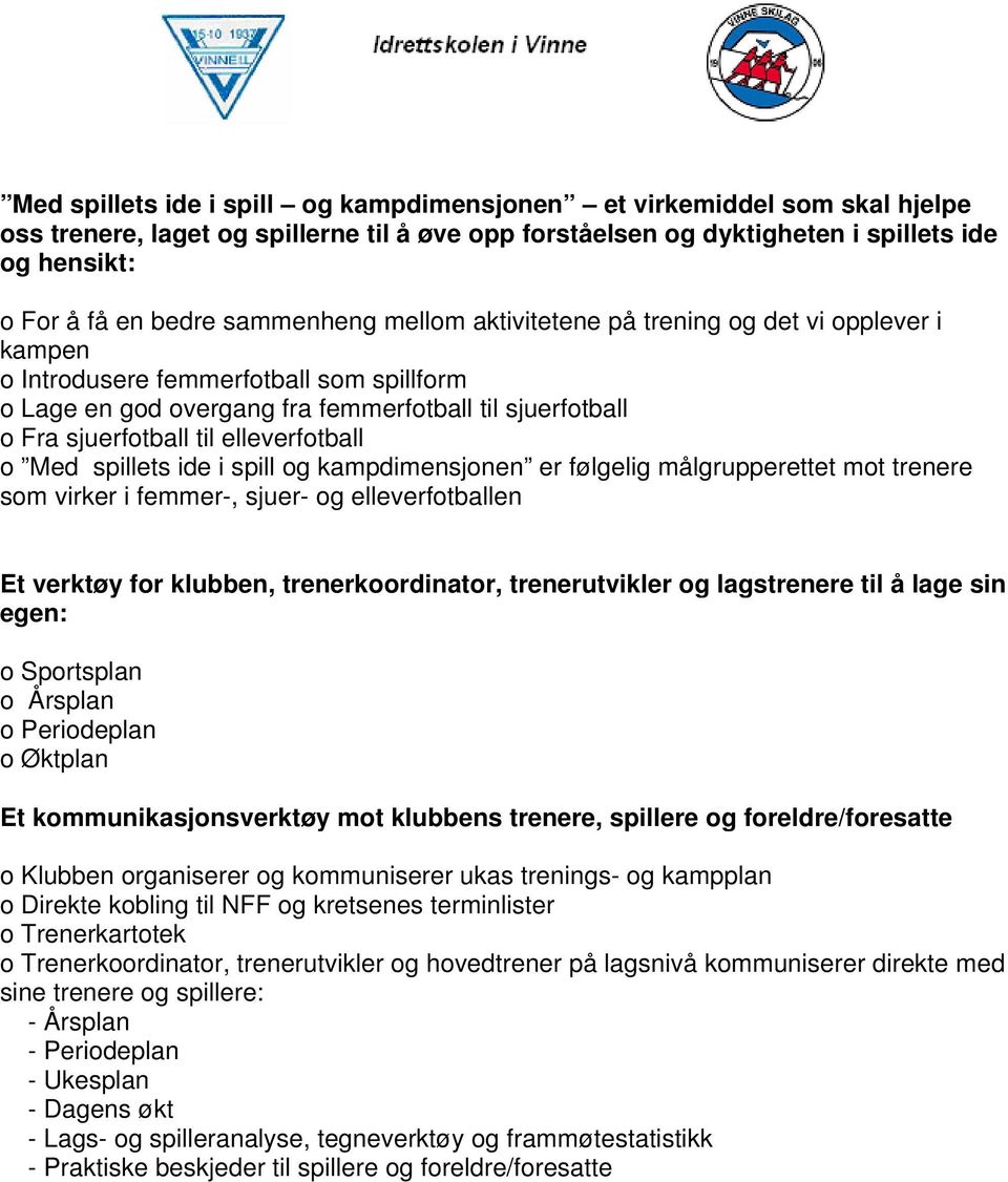 elleverfotball o Med spillets ide i spill og kampdimensjonen er følgelig målgrupperettet mot trenere som virker i femmer-, sjuer- og elleverfotballen Et verktøy for klubben, trenerkoordinator,