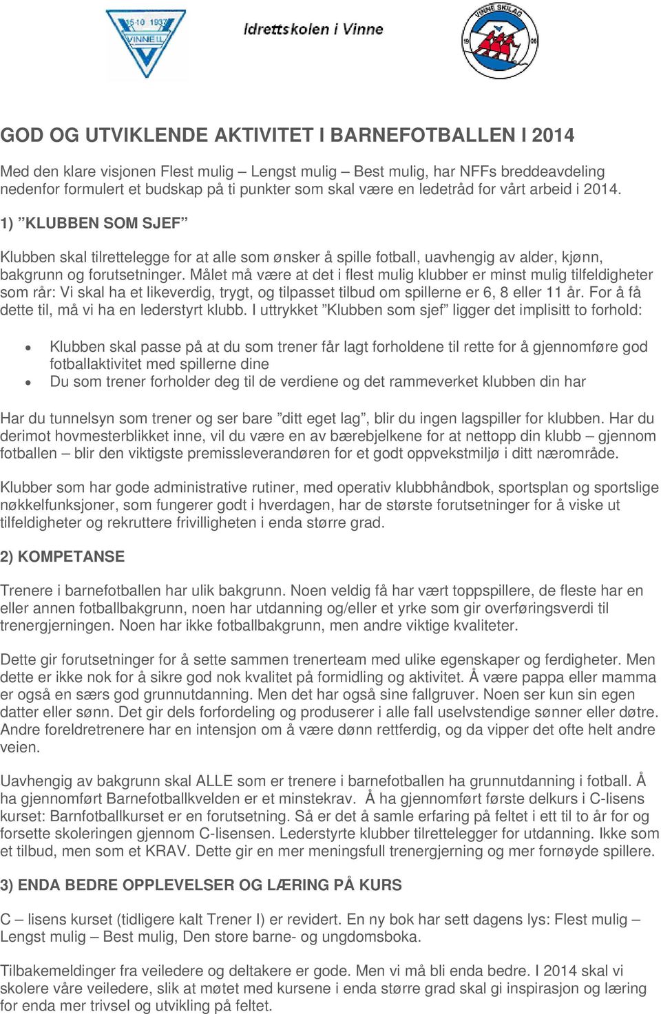 Målet må være at det i flest mulig klubber er minst mulig tilfeldigheter som rår: Vi skal ha et likeverdig, trygt, og tilpasset tilbud om spillerne er 6, 8 eller 11 år.