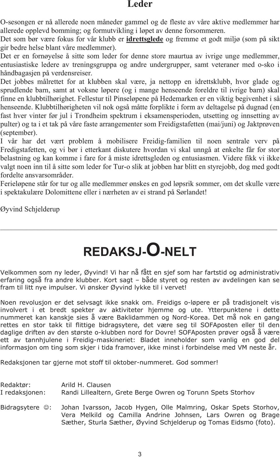 Det er en fornøyelse å sitte som leder for denne store maurtua av ivrige unge medlemmer, entusiastiske ledere av treningsgruppa og andre undergrupper, samt veteraner med o-sko i håndbagasjen på