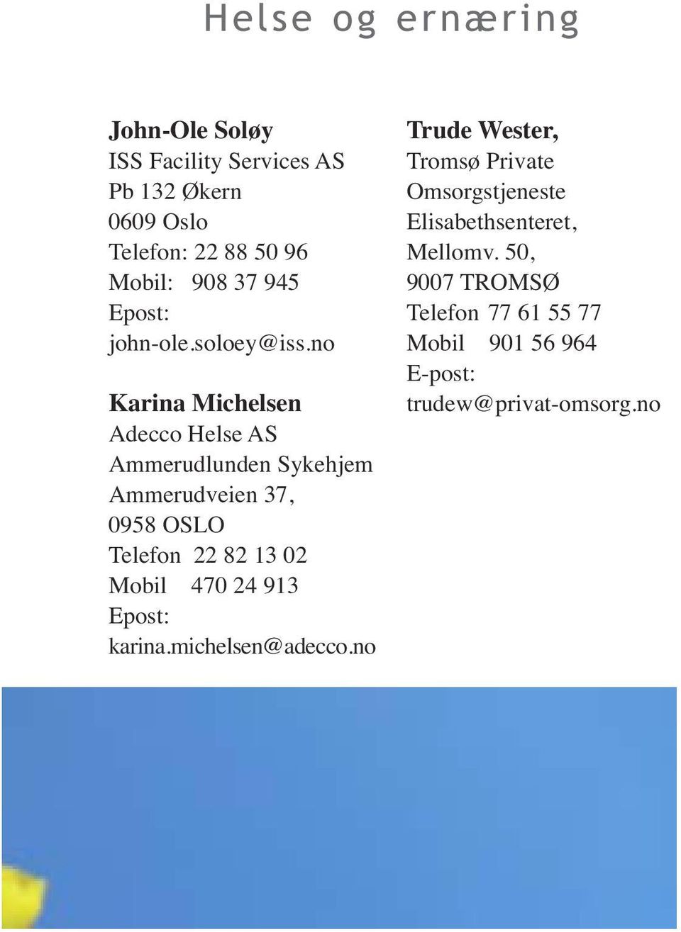 no Karina Michelsen Adecco Helse AS Ammerudlunden Sykehjem Ammerudveien 37, 0958 OSLO Telefon 22 82 13 02