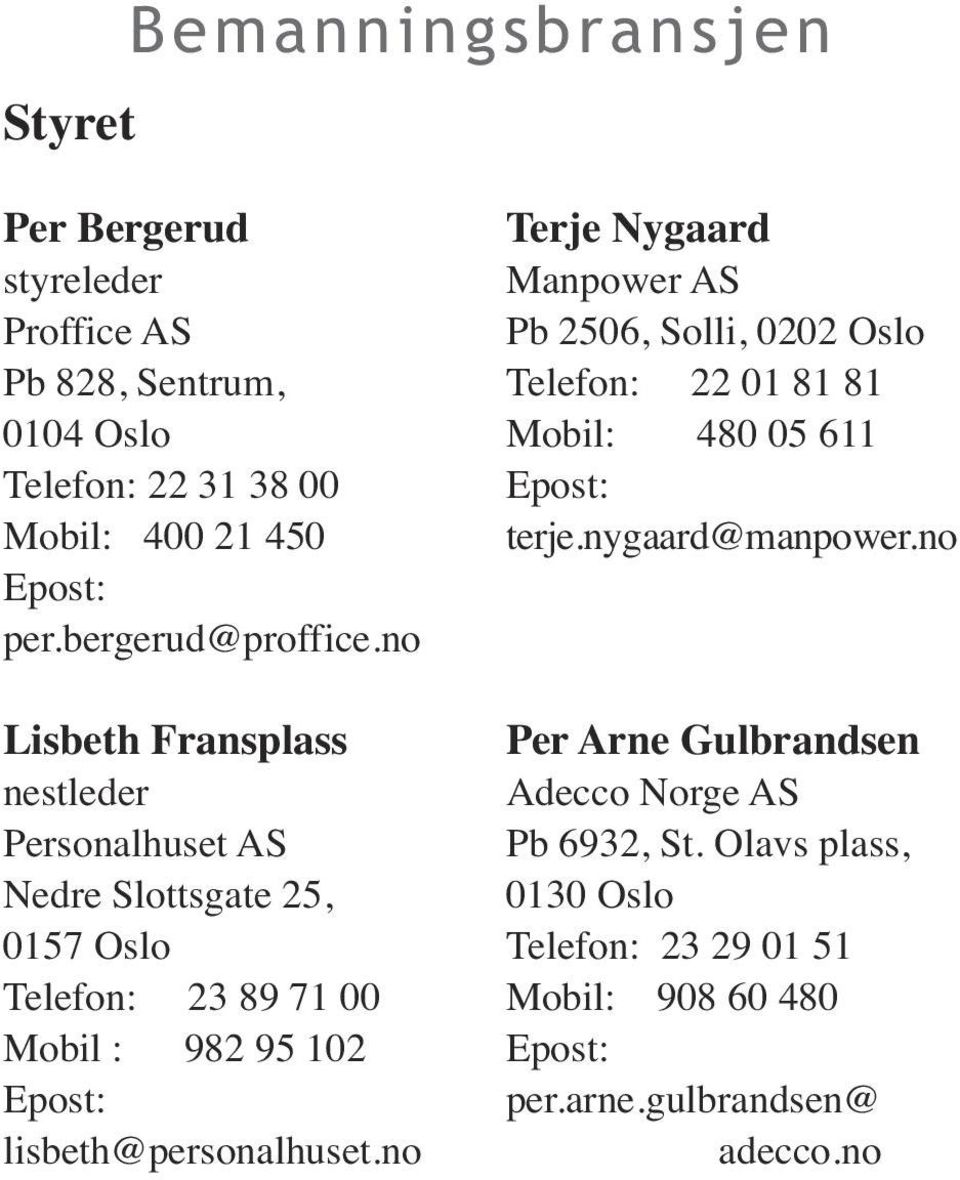 no Lisbeth Fransplass nestleder Personalhuset AS Nedre Slottsgate 25, 0157 Oslo Telefon: 23 89 71 00 Mobil : 982 95 102