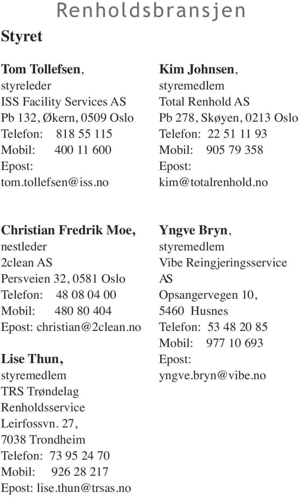 no Christian Fredrik Moe, nestleder 2clean AS Persveien 32, 0581 Oslo Telefon: 48 08 04 00 Mobil: 480 80 404 christian@2clean.