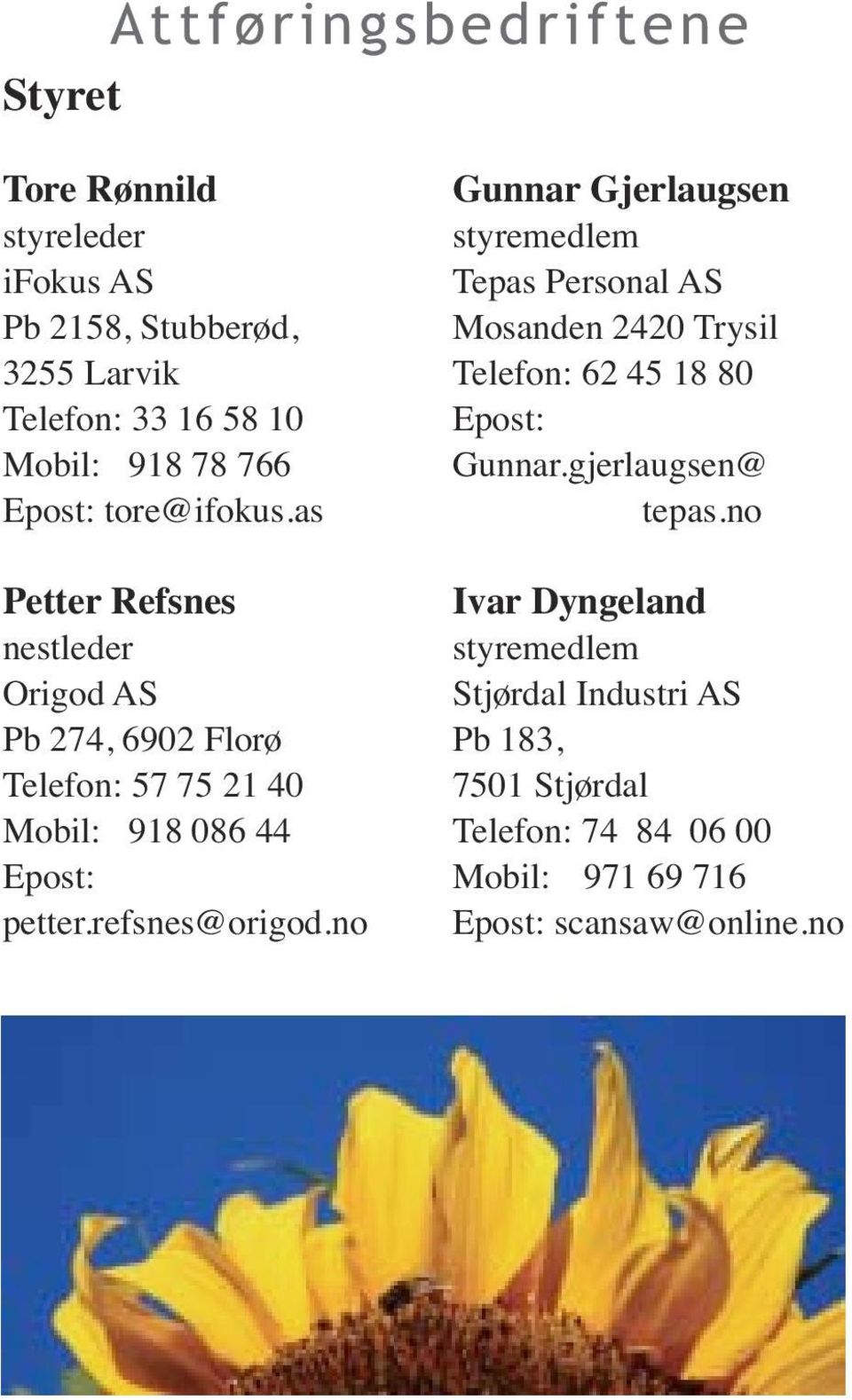 as Petter Refsnes nestleder Origod AS Pb 274, 6902 Florø Telefon: 57 75 21 40 Mobil: 918 086 44 petter.refsnes@origod.