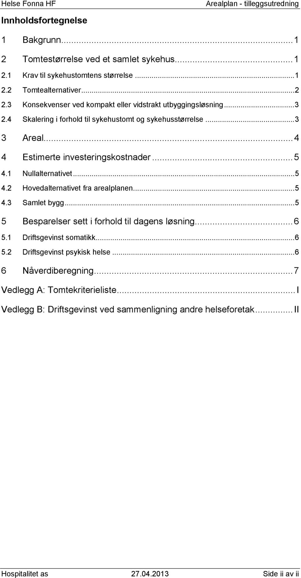 .. 5 4.1 Nullalternativet... 5 4.2 Hovedalternativet fra arealplanen... 5 4.3 Samlet bygg... 5 5 Besparelser sett i forhold til dagens løsning... 6 5.1 Driftsgevinst somatikk.