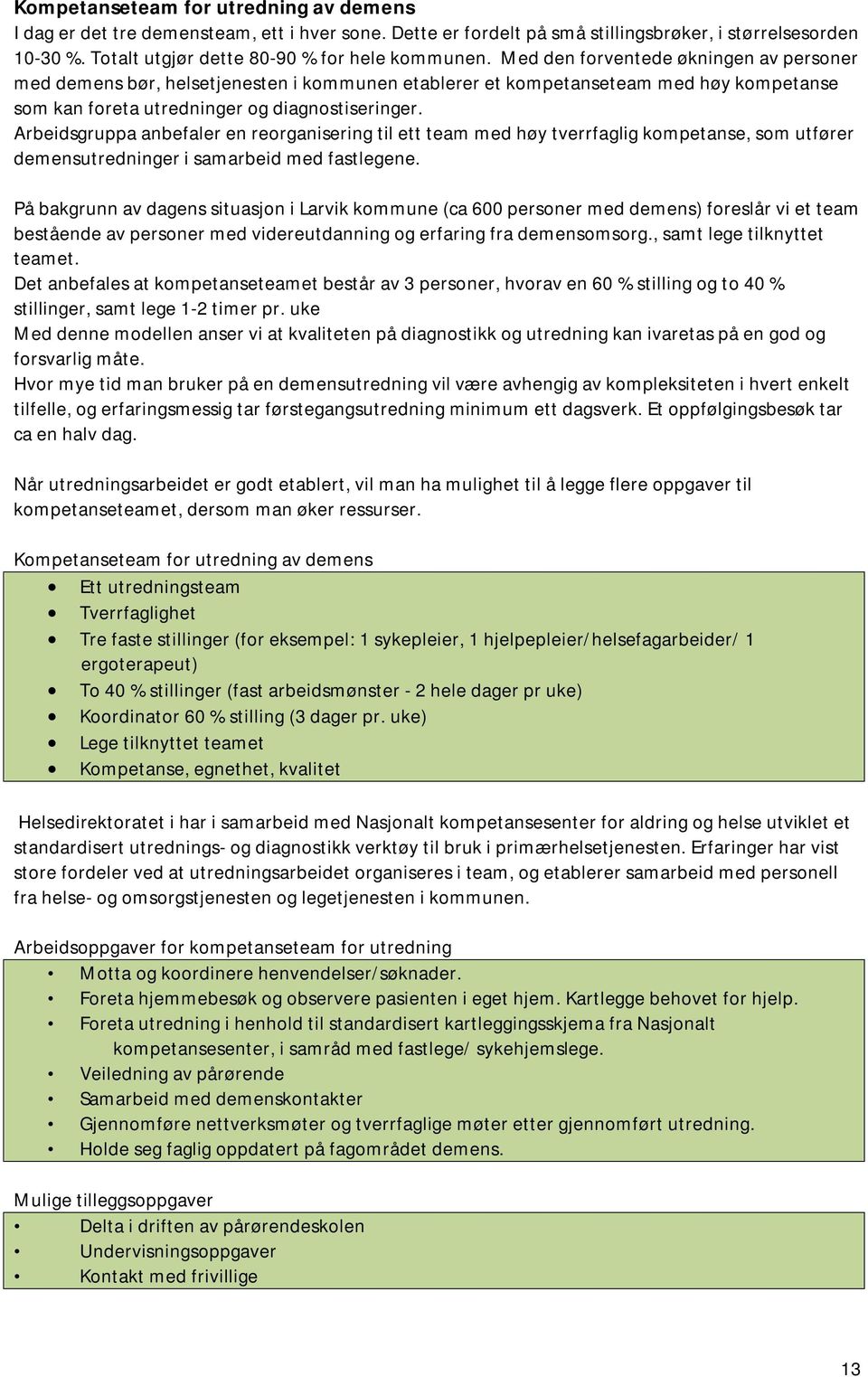 Arbeidsgruppa anbefaler en reorganisering til ett team med høy tverrfaglig kompetanse, som utfører demensutredninger i samarbeid med fastlegene.