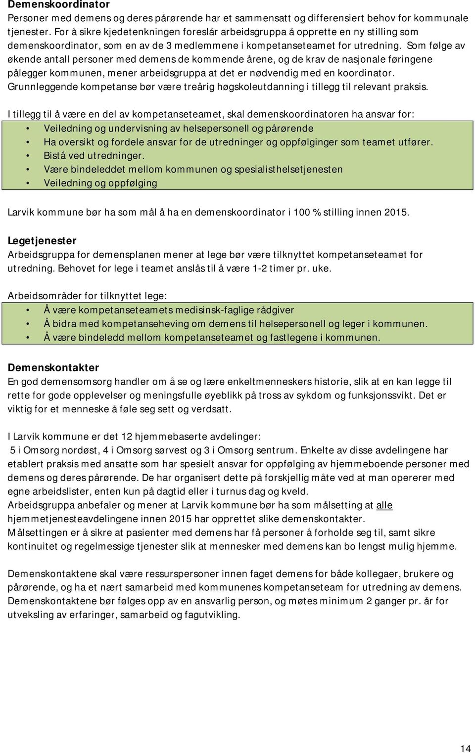 Som følge av økende antall personer med demens de kommende årene, og de krav de nasjonale føringene pålegger kommunen, mener arbeidsgruppa at det er nødvendig med en koordinator.