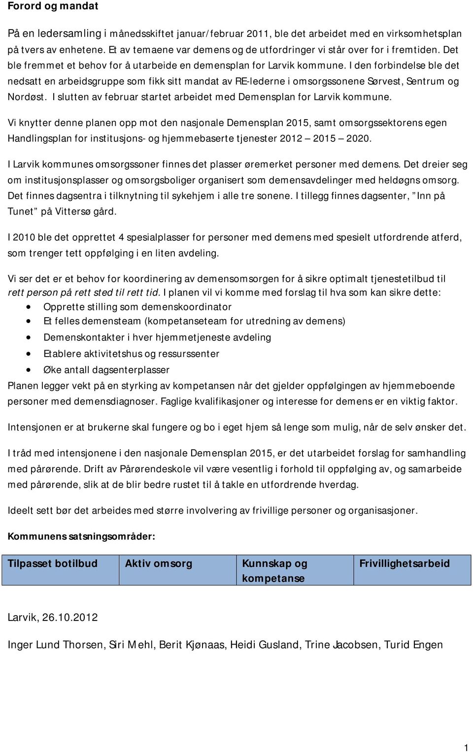 I den forbindelse ble det nedsatt en arbeidsgruppe som fikk sitt mandat av RE-lederne i omsorgssonene Sørvest, Sentrum og Nordøst.