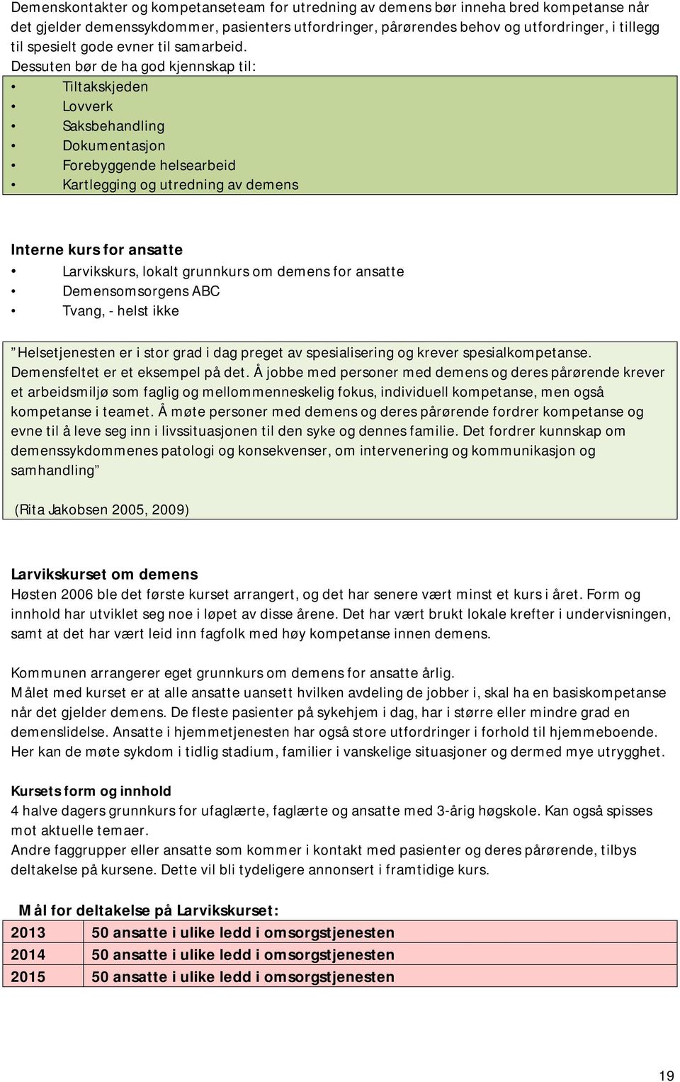 Dessuten bør de ha god kjennskap til: Tiltakskjeden Lovverk Saksbehandling Dokumentasjon Forebyggende helsearbeid Kartlegging og utredning av demens Interne kurs for ansatte Larvikskurs, lokalt