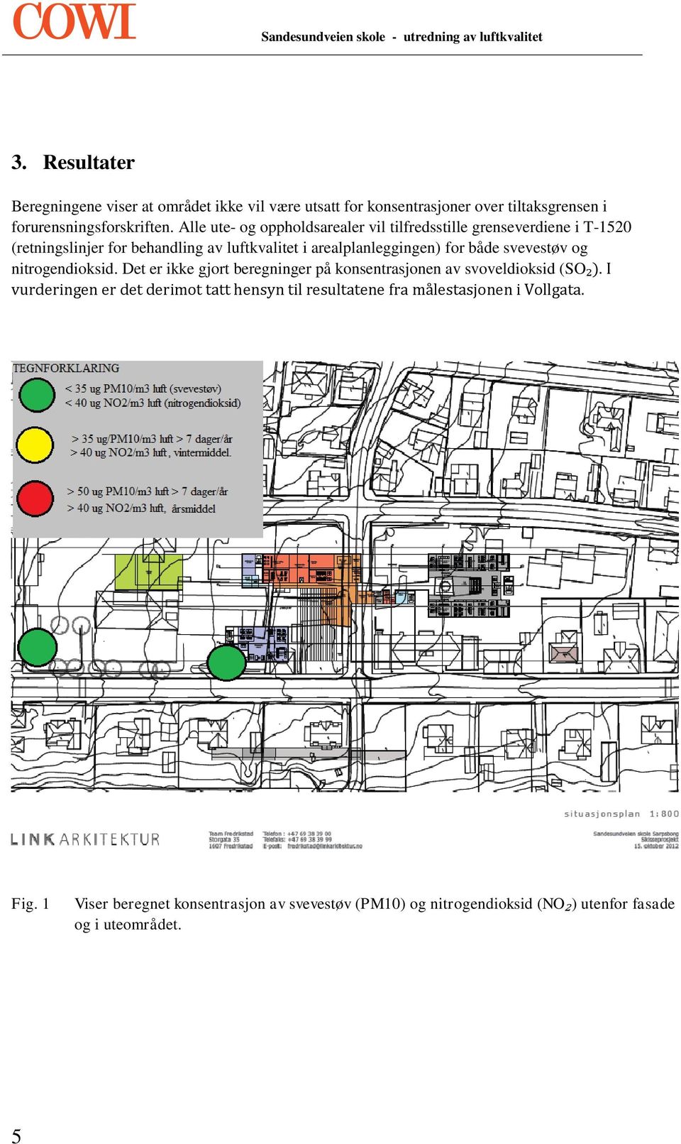 Alle ute- og oppholdsarealer vil tilfredsstille grenseverdiene i T-1520 (retningslinjer for behandling av luftkvalitet i arealplanleggingen) for både