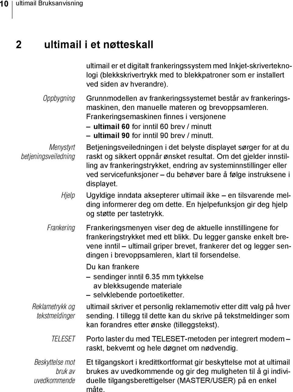 Grunnmodellen av frankeringssystemet består av frankeringsmaskinen, den manuelle materen og brevoppsamleren.