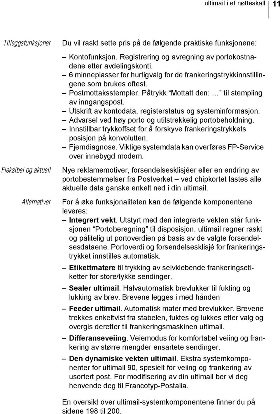 Påtrykk Mottatt den: til stempling av inngangspost. Utskrift av kontodata, registerstatus og systeminformasjon. Advarsel ved høy porto og utilstrekkelig portobeholdning.