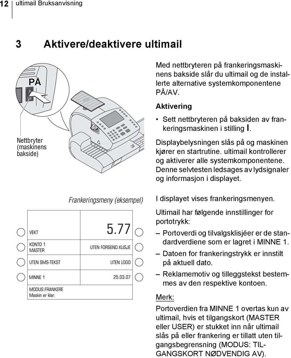 ultimail kontrollerer og aktiverer alle systemkomponentene. Denne selvtesten ledsages av lydsignaler og informasjon i displayet. Frankeringsmeny (eksempel) I displayet vises frankeringsmenyen.