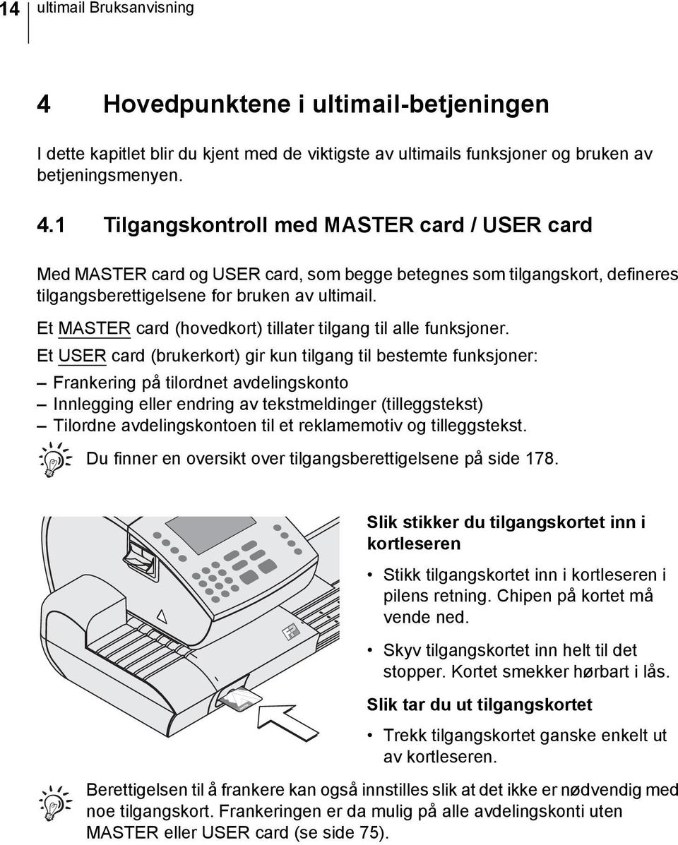 Et USER card (brukerkort) gir kun tilgang til bestemte funksjoner: Frankering på tilordnet avdelingskonto Innlegging eller endring av tekstmeldinger (tilleggstekst) Tilordne avdelingskontoen til et