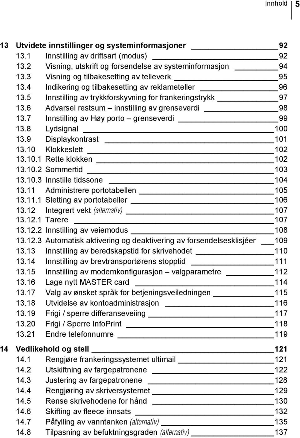 6 Advarsel restsum innstilling av grenseverdi 98 13.7 Innstilling av Høy porto grenseverdi 99 13.8 Lydsignal 100 13.9 Displaykontrast 101 13.10 Klokkeslett 102 13.10.1 Rette klokken 102 13.10.2 Sommertid 103 13.