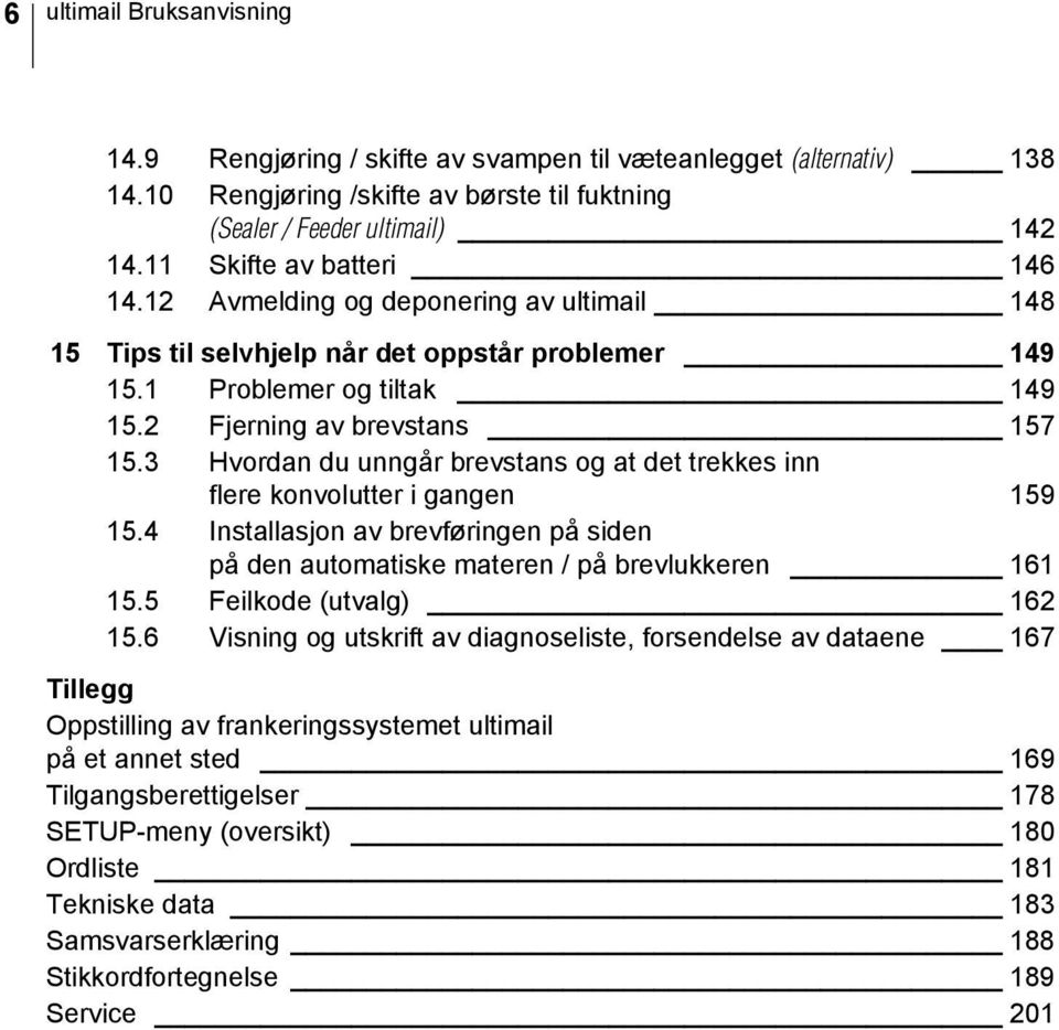 3 Hvordan du unngår brevstans og at det trekkes inn flere konvolutter i gangen 159 15.4 Installasjon av brevføringen på siden på den automatiske materen / på brevlukkeren 161 15.