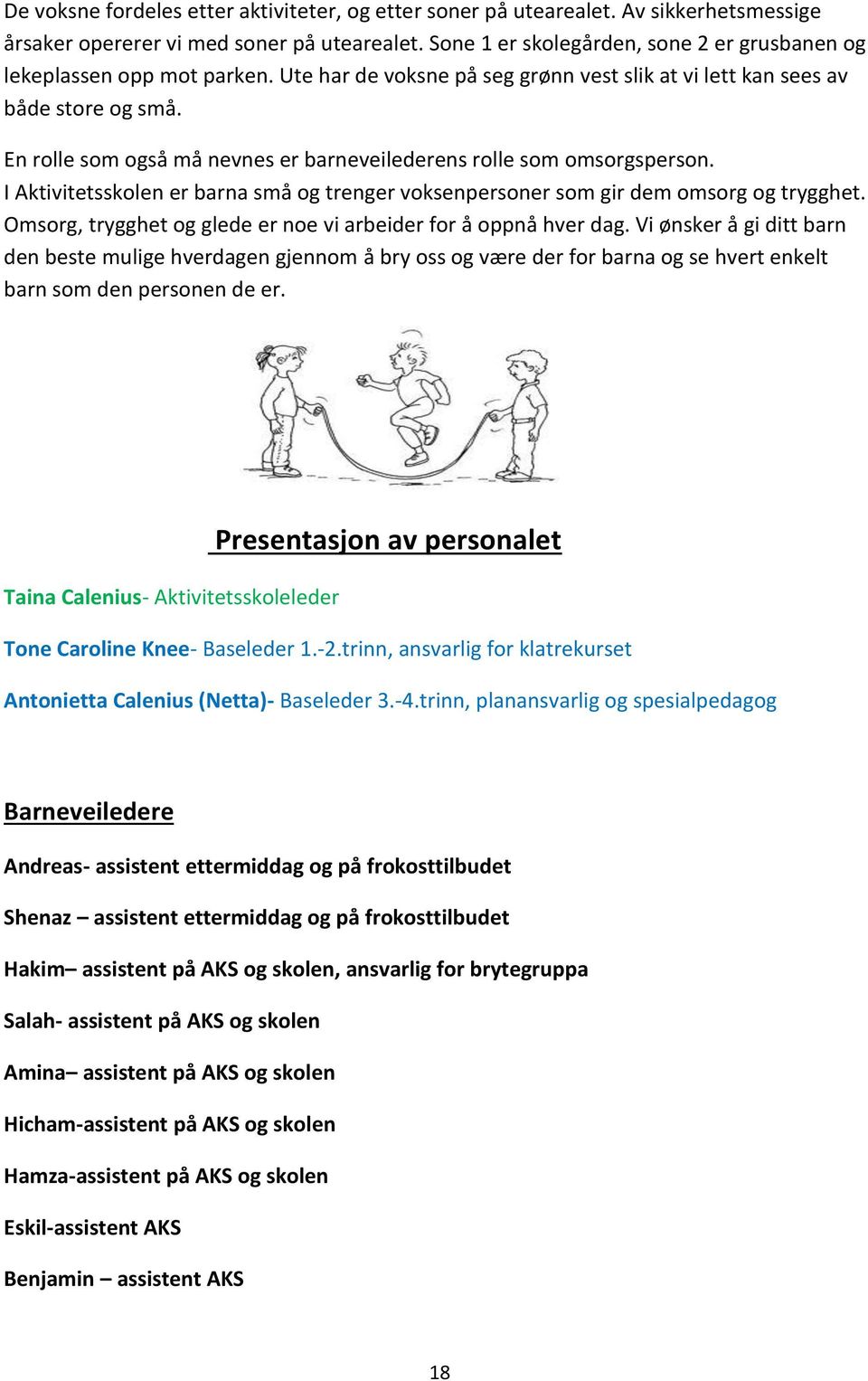 En rolle som også må nevnes er barneveilederens rolle som omsorgsperson. I Aktivitetsskolen er barna små og trenger voksenpersoner som gir dem omsorg og trygghet.