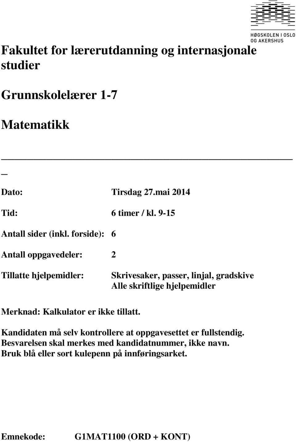 forside): 6 Antall oppgavedeler: 2 Tillatte hjelpemidler: Skrivesaker, passer, linjal, gradskive Alle skriftlige hjelpemidler